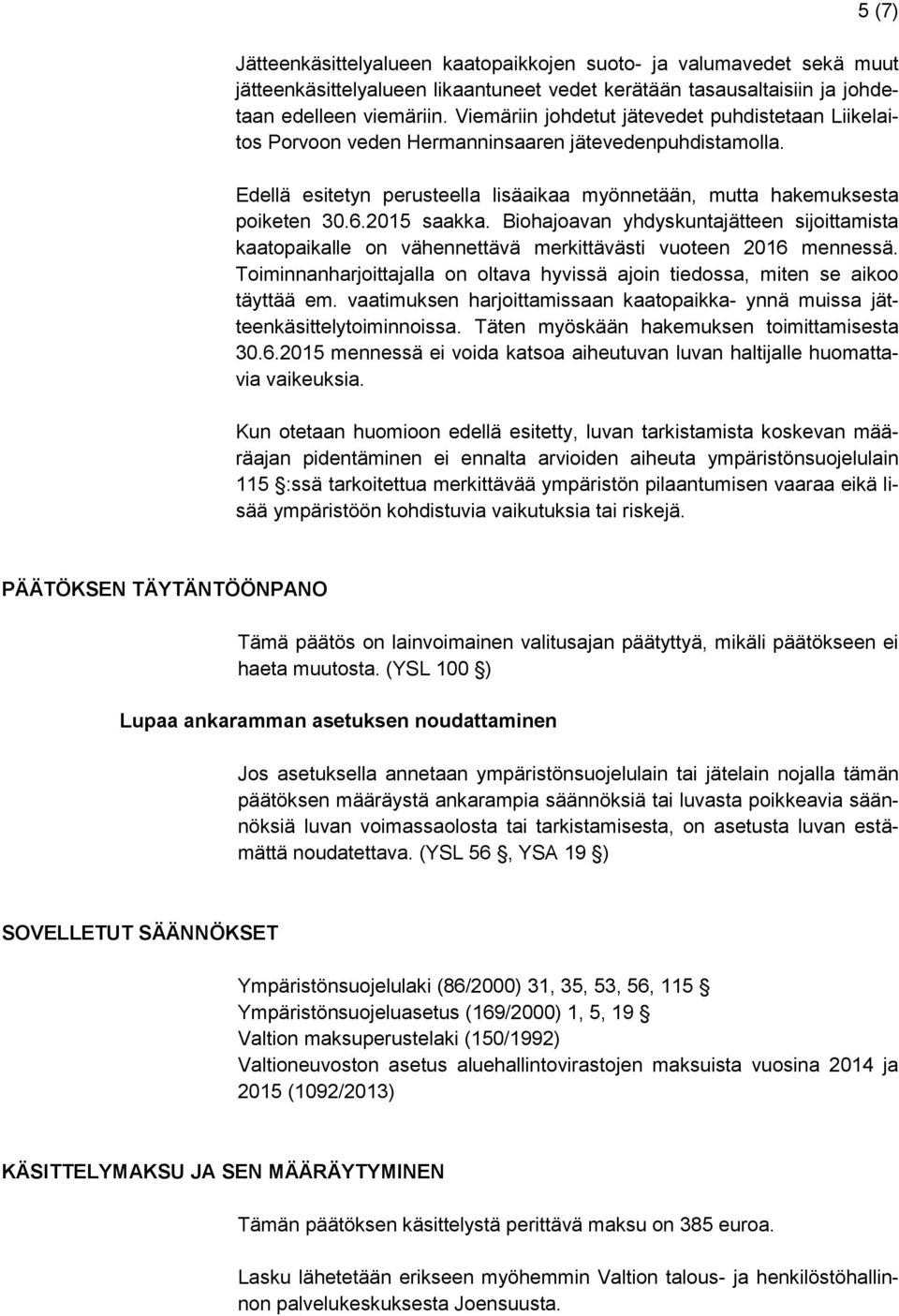 2015 saakka. Biohajoavan yhdyskuntajätteen sijoittamista kaatopaikalle on vähennettävä merkittävästi vuoteen 2016 mennessä.