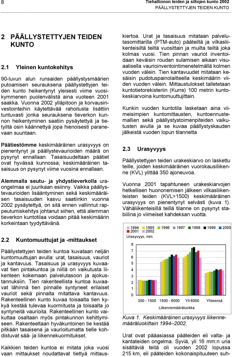 Vuonna 22 ylläpitoon ja korvausinvestointeihin käytettävää rahoitusta lisättiin tuntuvasti jonka seurauksena tieverkon kunnon heikentyminen saatiin pysäytettyä ja tietyiltä osin käännettyä jopa