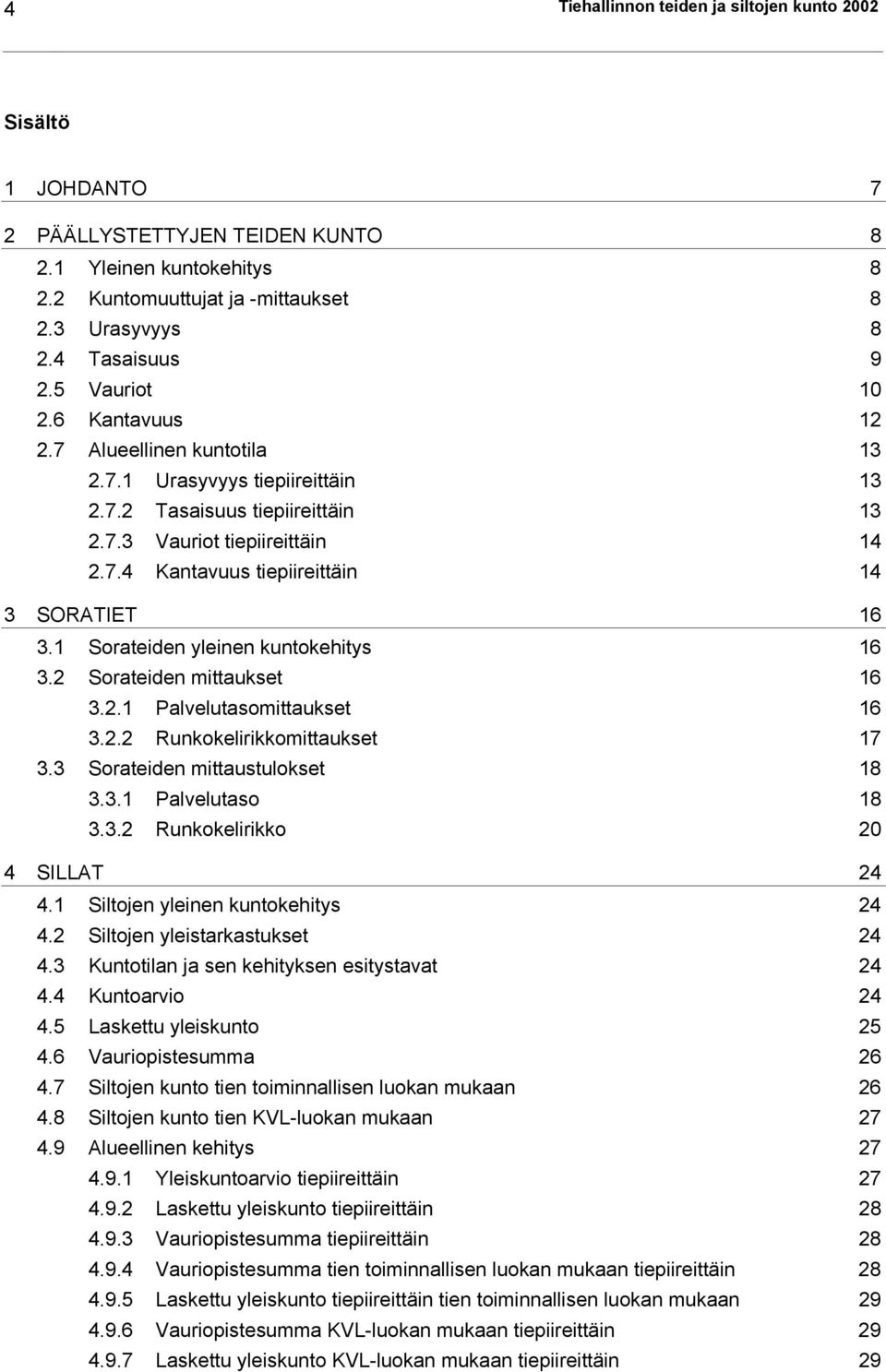 1 Sorateiden yleinen kuntokehitys 16 3.2 Sorateiden mittaukset 16 3.2.1 Palvelutasomittaukset 16 3.2.2 Runkokelirikkomittaukset 17 3.3 Sorateiden mittaustulokset 18 3.3.1 Palvelutaso 18 3.3.2 Runkokelirikko 2 4 SILLAT 24 4.