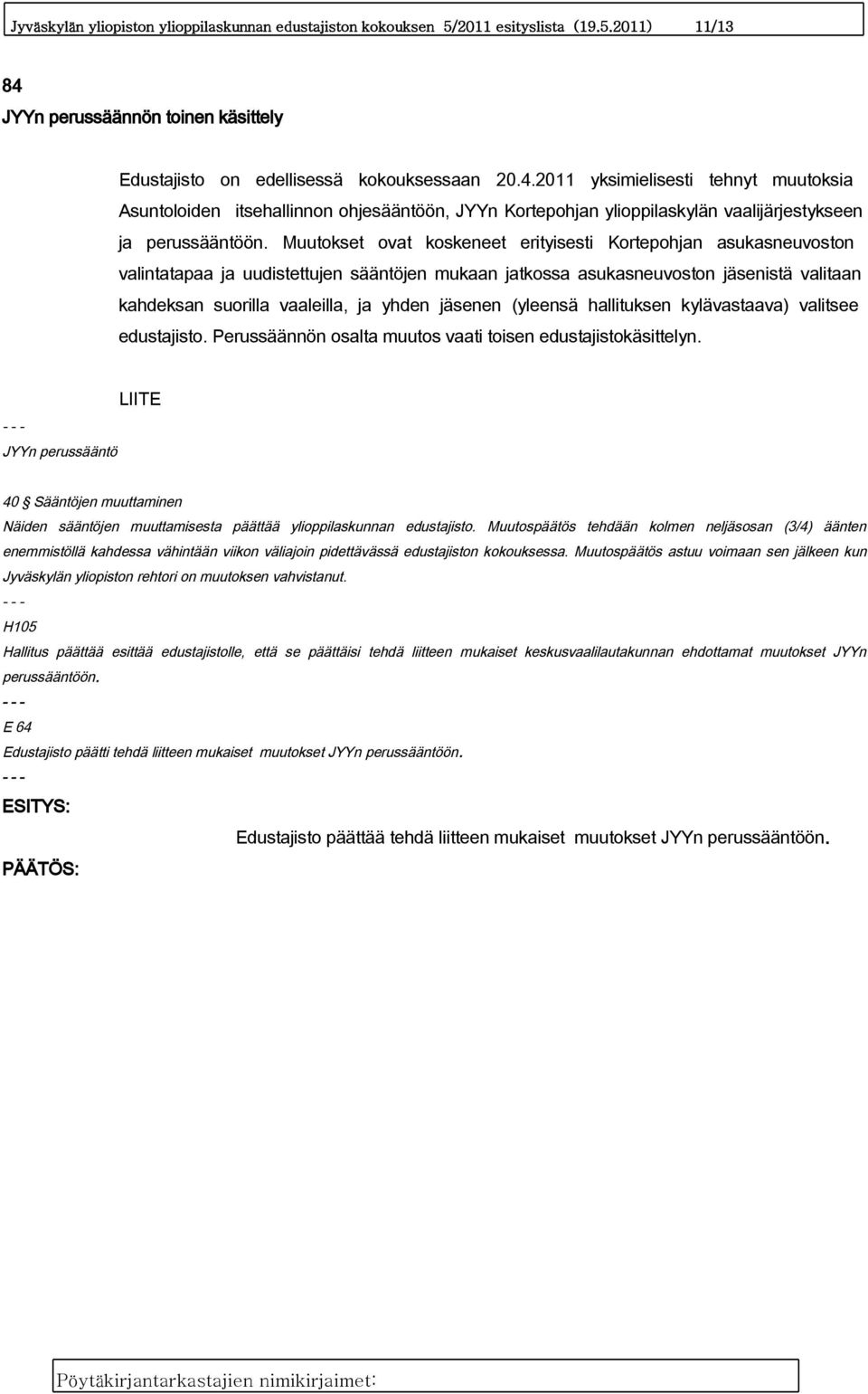 2011 yksimielisesti tehnyt muutoksia Asuntoloiden itsehallinnon ohjesääntöön, JYYn Kortepohjan ylioppilaskylän vaalijärjestykseen ja perussääntöön.