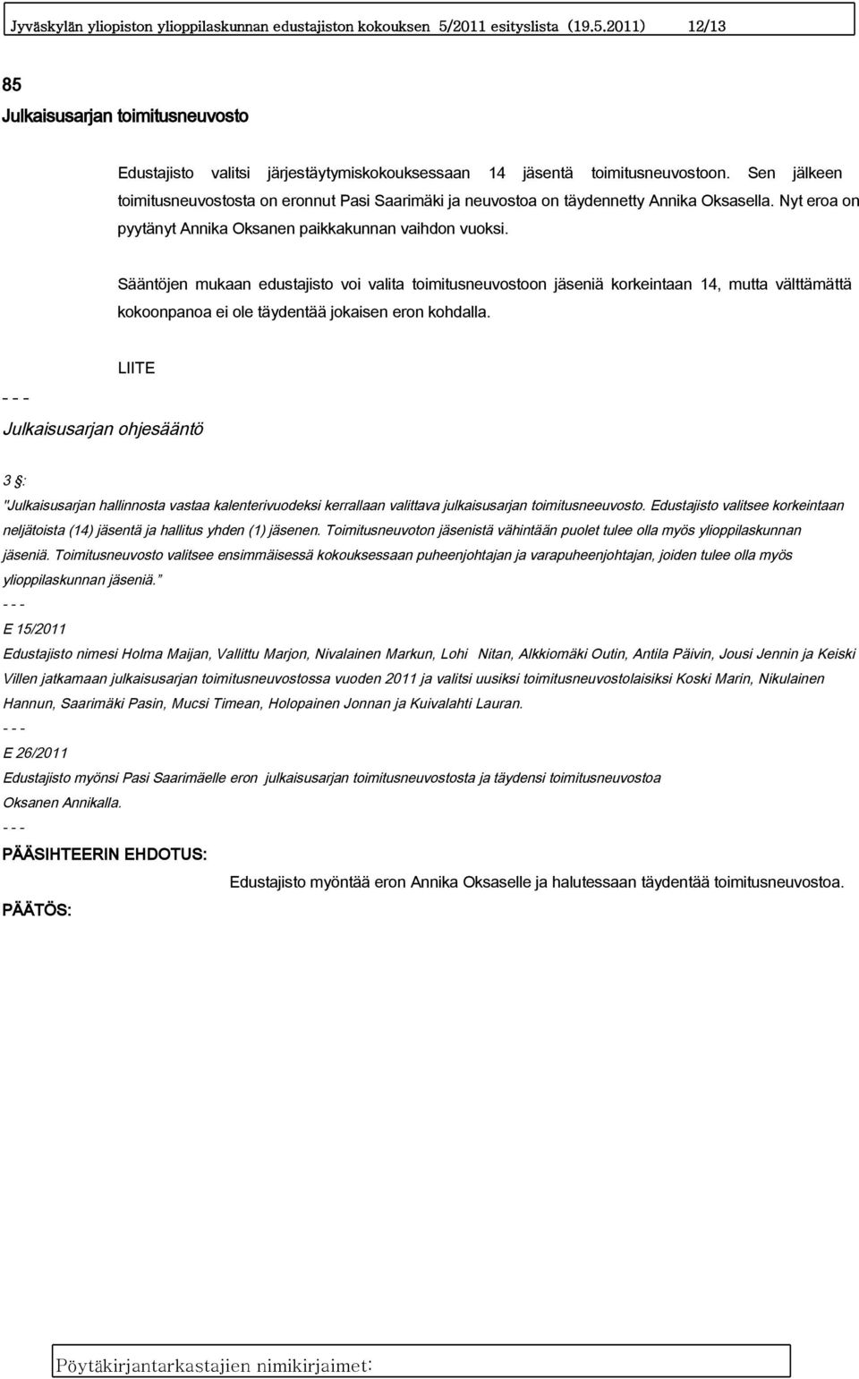 Sääntöjen mukaan edustajisto voi valita toimitusneuvostoon jäseniä korkeintaan 14, mutta välttämättä kokoonpanoa ei ole täydentää jokaisen eron kohdalla.