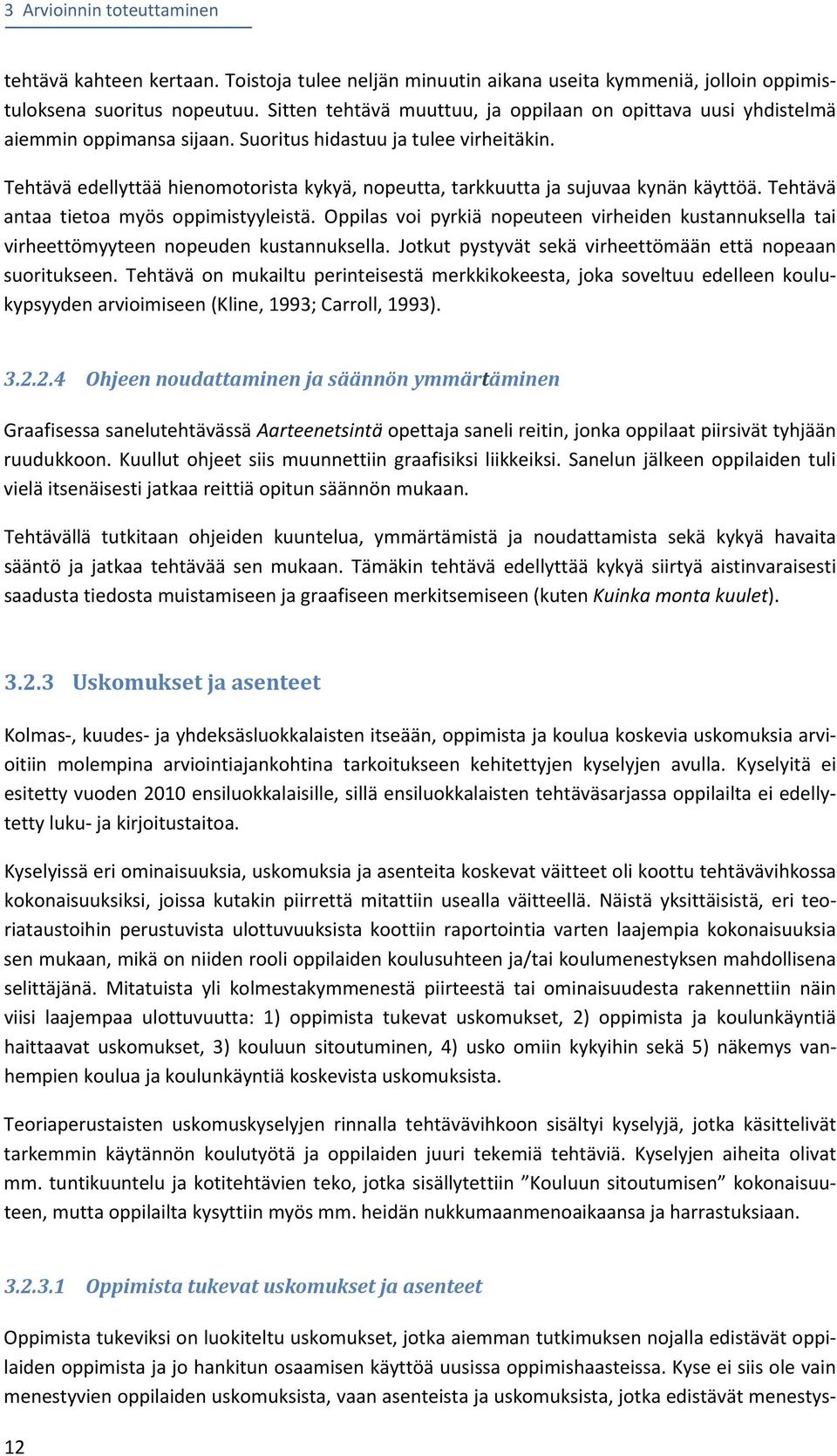 Tehtävä edellyttää hienomotorista kykyä, nopeutta, tarkkuutta ja sujuvaa kynän käyttöä. Tehtävä antaa tietoa myös oppimistyyleistä.