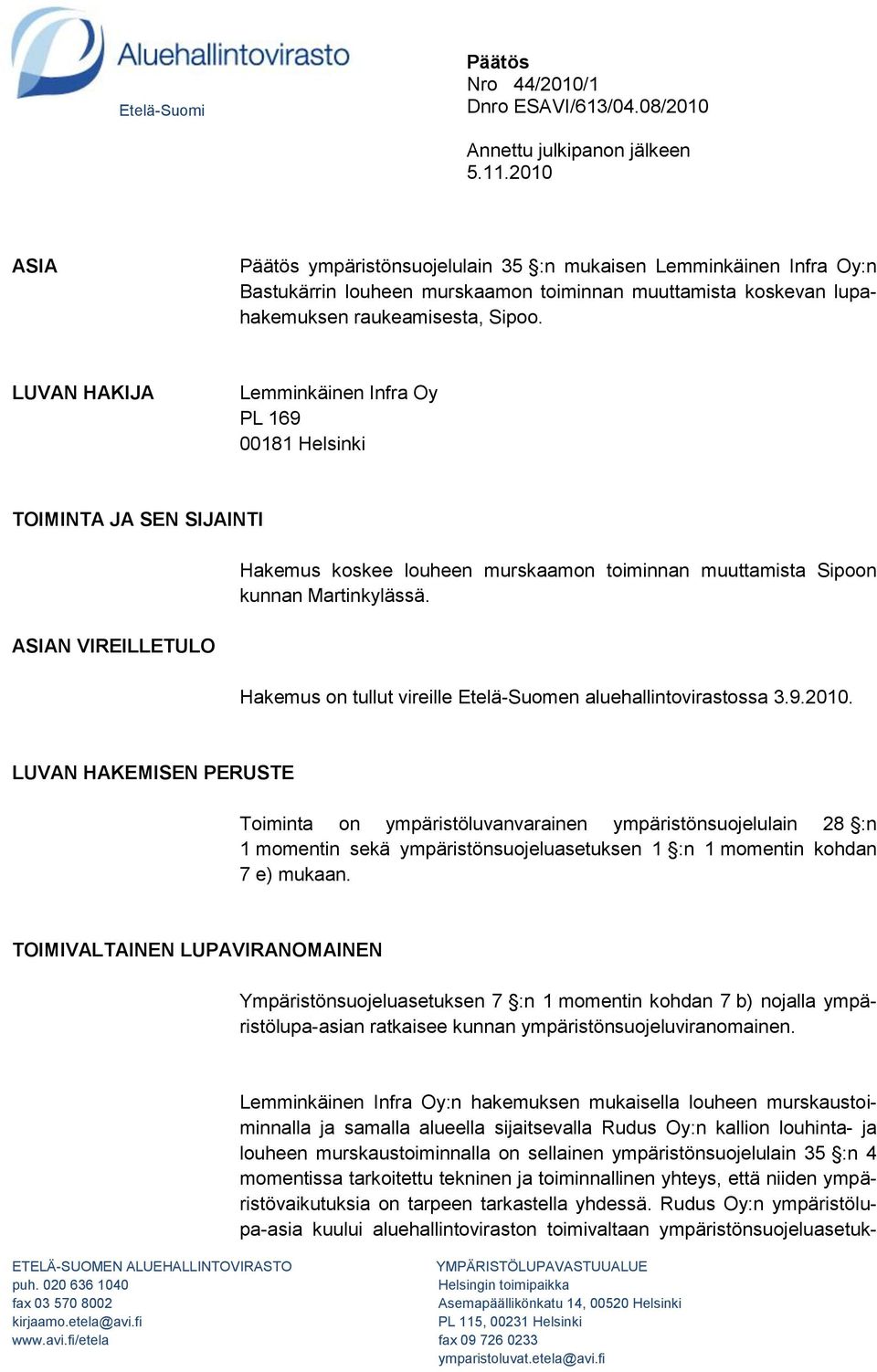 LUVAN HAKIJA Lemminkäinen Infra Oy PL 169 00181 Helsinki TOIMINTA JA SEN SIJAINTI ASIAN VIREILLETULO Hakemus koskee louheen murskaamon toiminnan muuttamista Sipoon kunnan Martinkylässä.