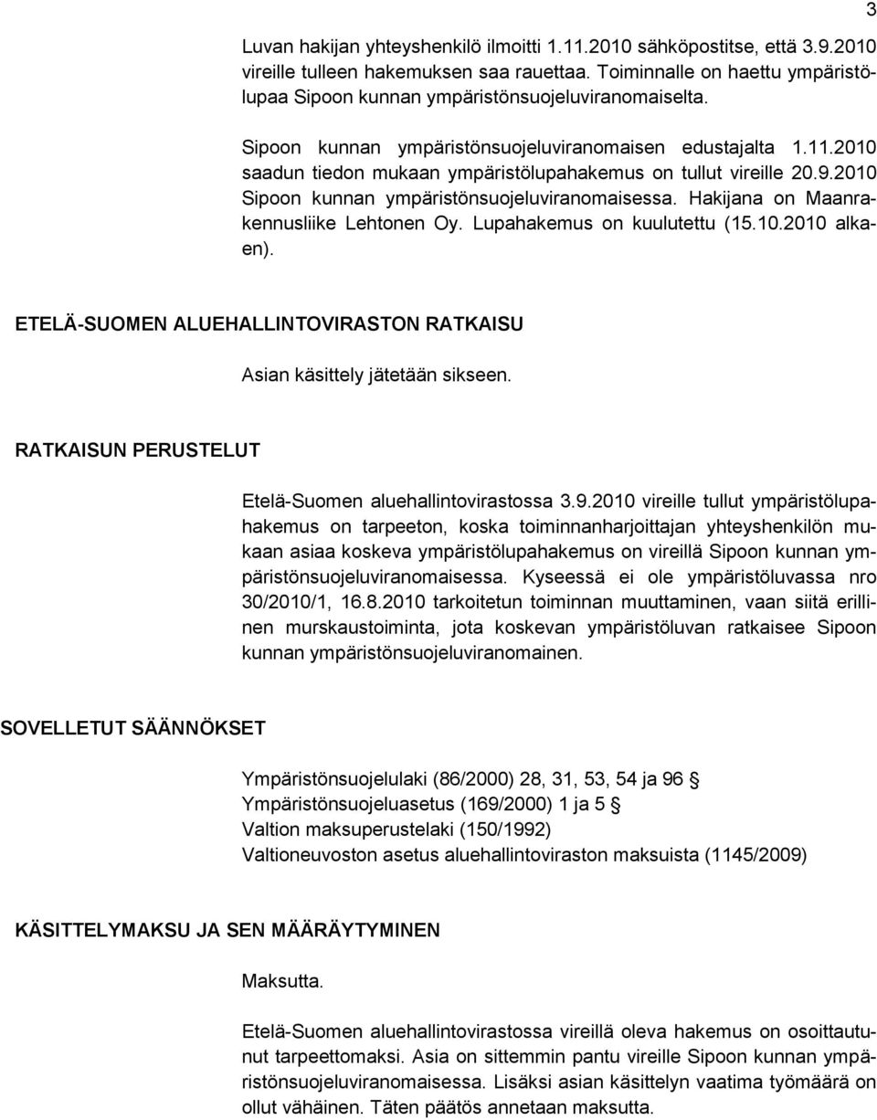 2010 saadun tiedon mukaan ympäristölupahakemus on tullut vireille 20.9.2010 Sipoon kunnan ympäristönsuojeluviranomaisessa. Hakijana on Maanrakennusliike Lehtonen Oy. Lupahakemus on kuulutettu (15.10.2010 alkaen).