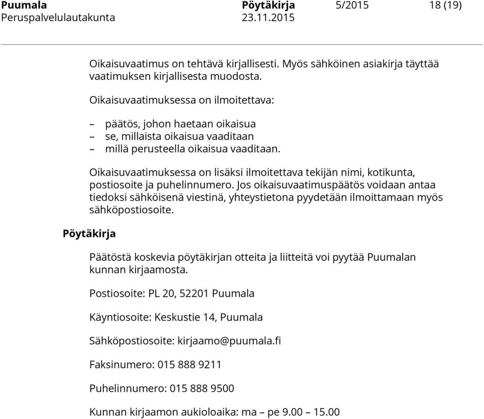 Oikaisuvaatimuksessa on lisäksi ilmoitettava tekijän nimi, kotikunta, postiosoite ja puhelinnumero.