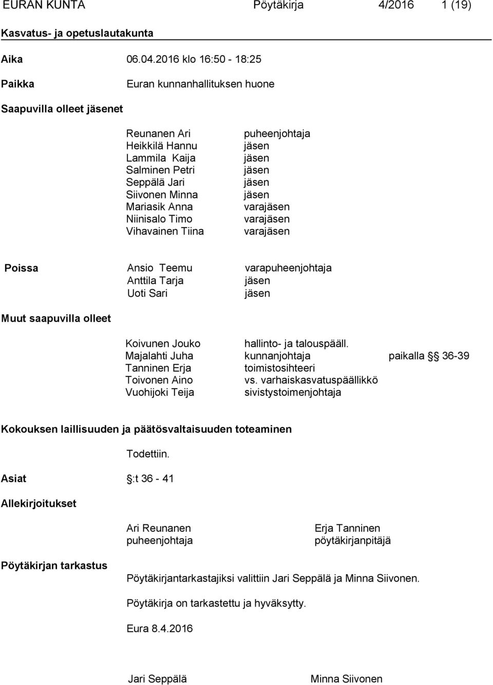 Vihavainen Tiina puheenjohtaja jäsen jäsen jäsen jäsen jäsen varajäsen varajäsen varajäsen Poissa Ansio Teemu varapuheenjohtaja Anttila Tarja jäsen Uoti Sari jäsen Muut saapuvilla olleet Koivunen