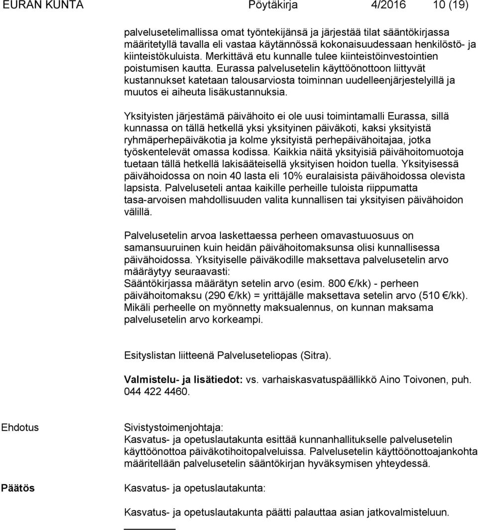 Eurassa palvelusetelin käyttöönottoon liittyvät kustannukset katetaan talousarviosta toiminnan uudelleenjärjestelyillä ja muutos ei aiheuta lisäkustannuksia.