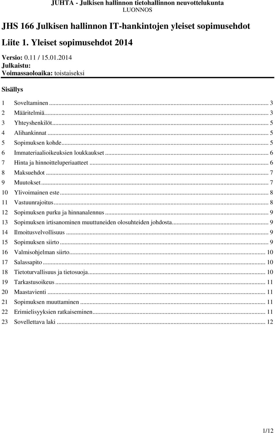 .. 7 10 Ylivoimainen este... 8 11 Vastuunrajoitus... 8 12 Sopimuksen purku ja hinnanalennus... 9 13 Sopimuksen irtisanominen muuttuneiden olosuhteiden johdosta... 9 14 Ilmoitusvelvollisuus.