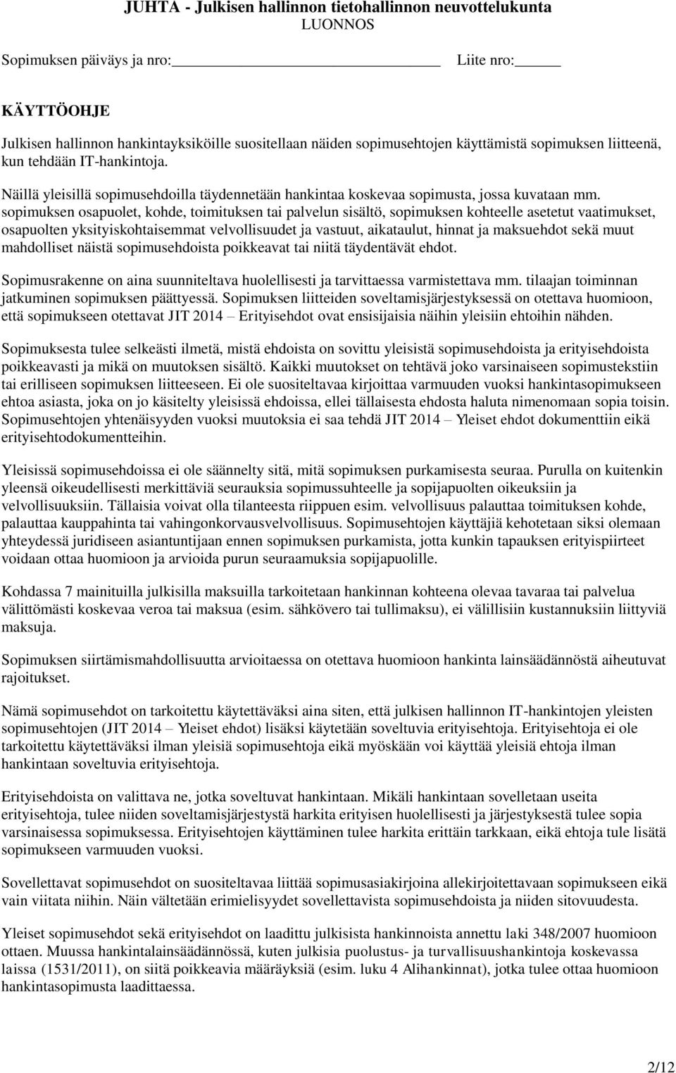 sopimuksen osapuolet, kohde, toimituksen tai palvelun sisältö, sopimuksen kohteelle asetetut vaatimukset, osapuolten yksityiskohtaisemmat velvollisuudet ja vastuut, aikataulut, hinnat ja maksuehdot