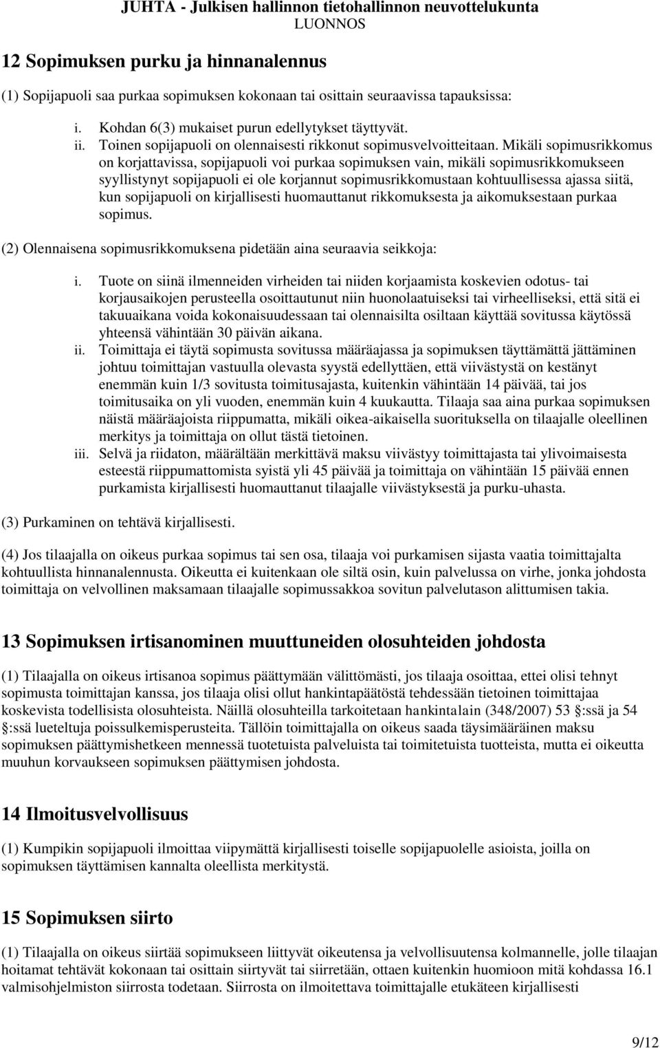 Mikäli sopimusrikkomus on korjattavissa, sopijapuoli voi purkaa sopimuksen vain, mikäli sopimusrikkomukseen syyllistynyt sopijapuoli ei ole korjannut sopimusrikkomustaan kohtuullisessa ajassa siitä,