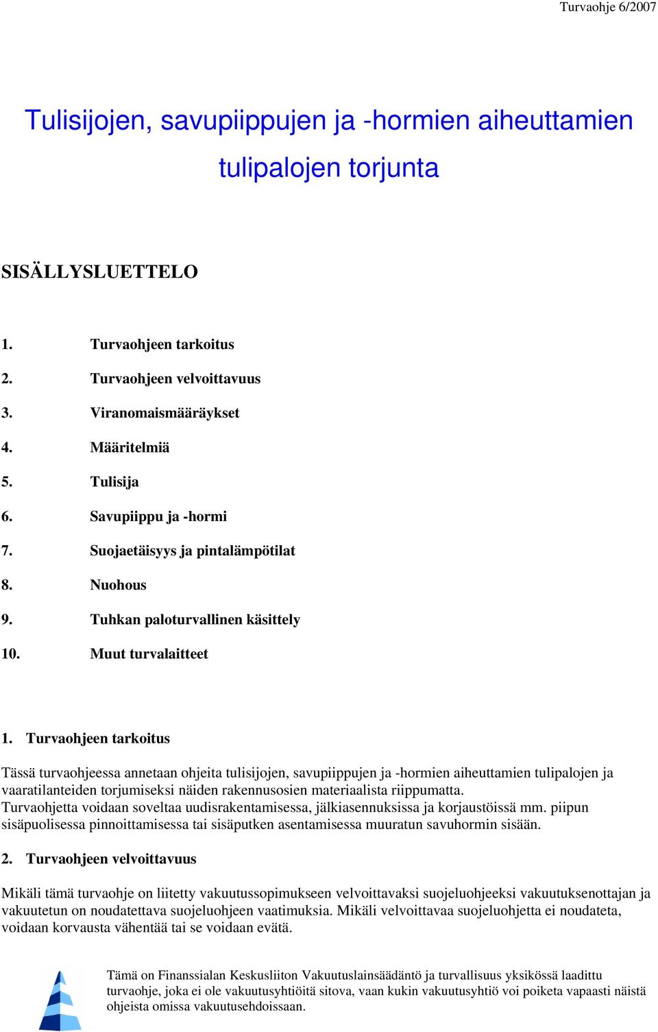 Turvaohjeen tarkoitus Tässä turvaohjeessa annetaan ohjeita tulisijojen, savupiippujen ja -hormien aiheuttamien tulipalojen ja vaaratilanteiden torjumiseksi näiden rakennusosien materiaalista