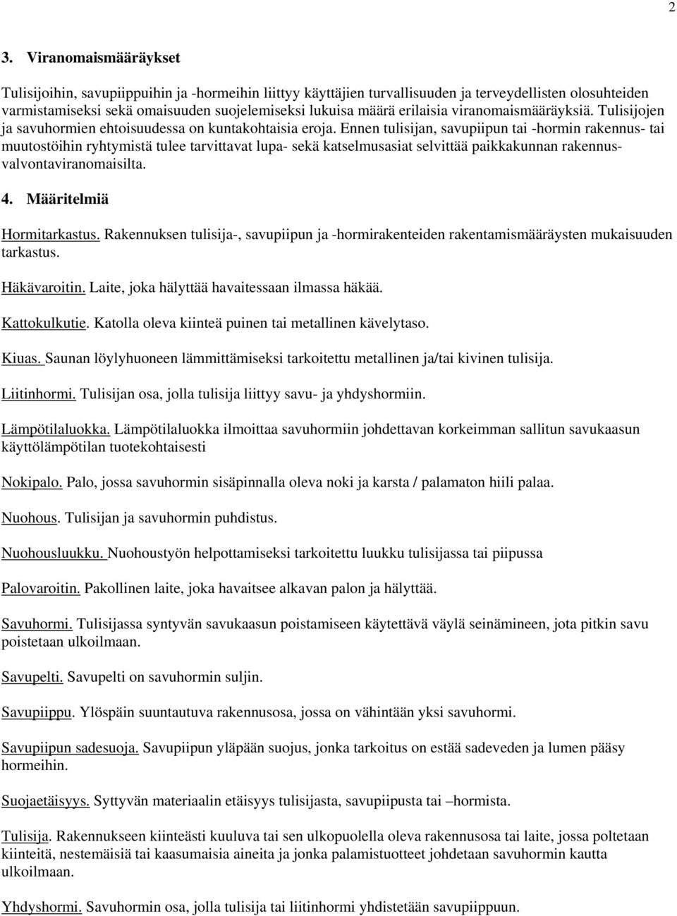 Ennen tulisijan, savupiipun tai -hormin rakennus- tai muutostöihin ryhtymistä tulee tarvittavat lupa- sekä katselmusasiat selvittää paikkakunnan rakennusvalvontaviranomaisilta. 4.