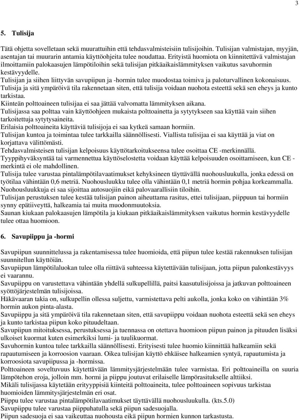 Tulisijan ja siihen liittyvän savupiipun ja -hormin tulee muodostaa toimiva ja paloturvallinen kokonaisuus.