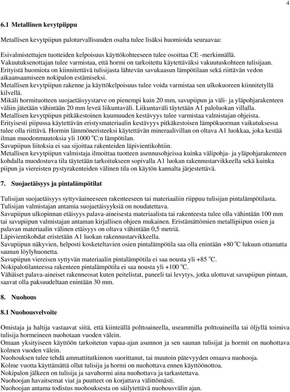 Erityistä huomiota on kiinnitettävä tulisijasta lähtevän savukaasun lämpötilaan sekä riittävän vedon aikaansaamiseen nokipalon estämiseksi.