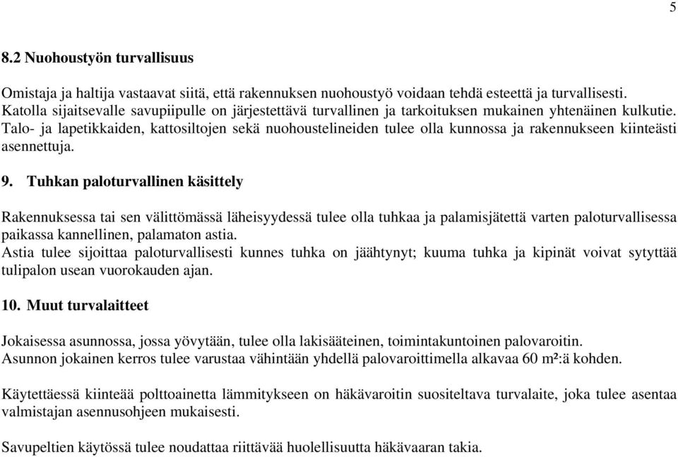 Talo- ja lapetikkaiden, kattosiltojen sekä nuohoustelineiden tulee olla kunnossa ja rakennukseen kiinteästi asennettuja. 9.