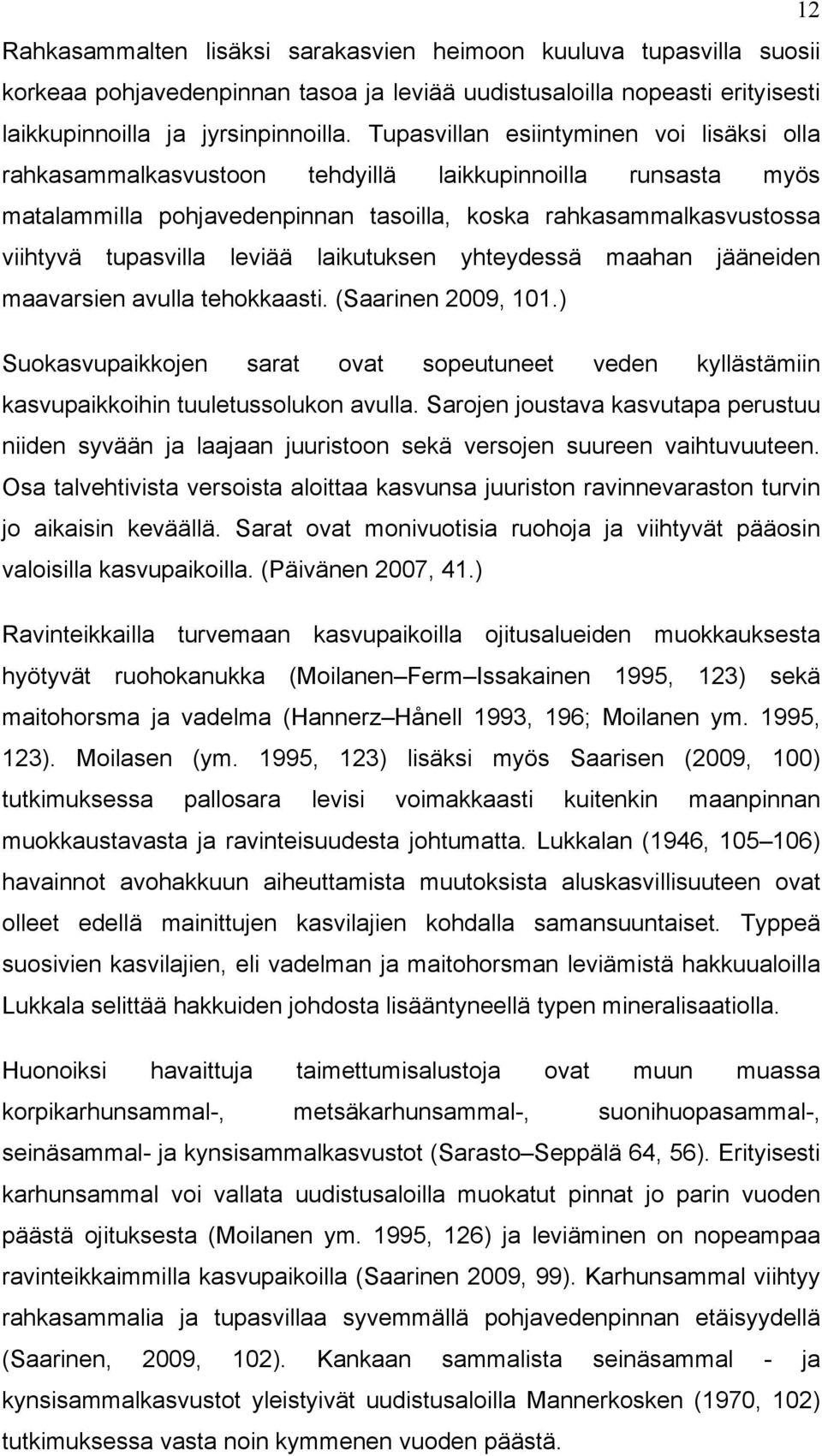 laikutuksen yhteydessä maahan jääneiden maavarsien avulla tehokkaasti. (Saarinen 2009, 101.) Suokasvupaikkojen sarat ovat sopeutuneet veden kyllästämiin kasvupaikkoihin tuuletussolukon avulla.