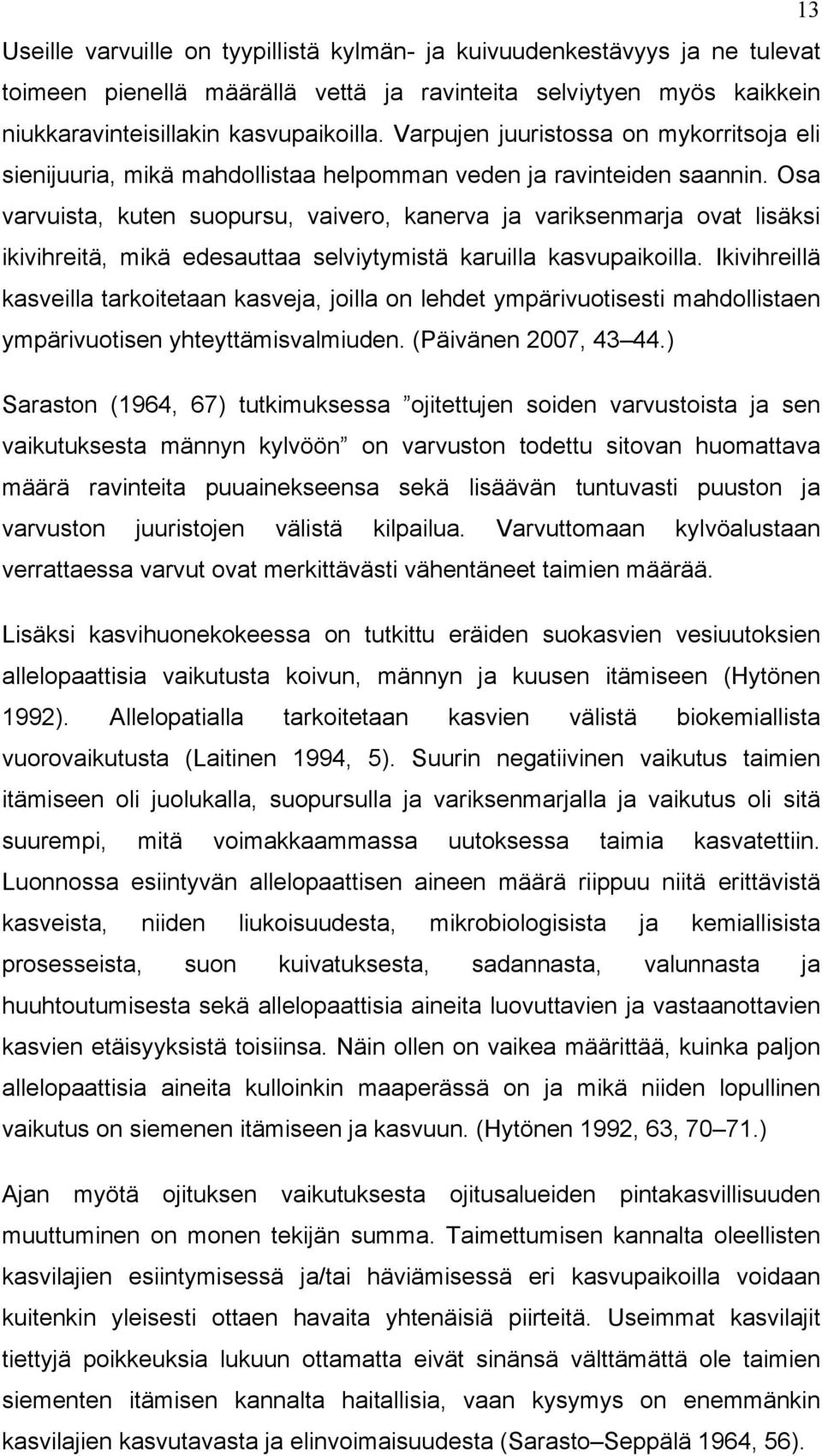 Osa varvuista, kuten suopursu, vaivero, kanerva ja variksenmarja ovat lisäksi ikivihreitä, mikä edesauttaa selviytymistä karuilla kasvupaikoilla.