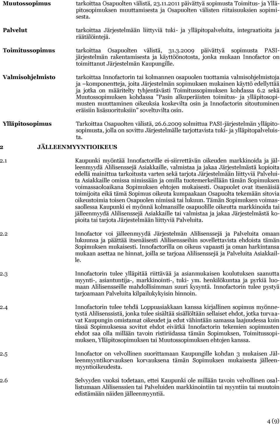 .3.2009 päivättyä sopimusta PASIjärjestelmän rakentamisesta ja käyttöönotosta, jonka mukaan Innofactor on toimittanut Järjestelmän Kaupungille.