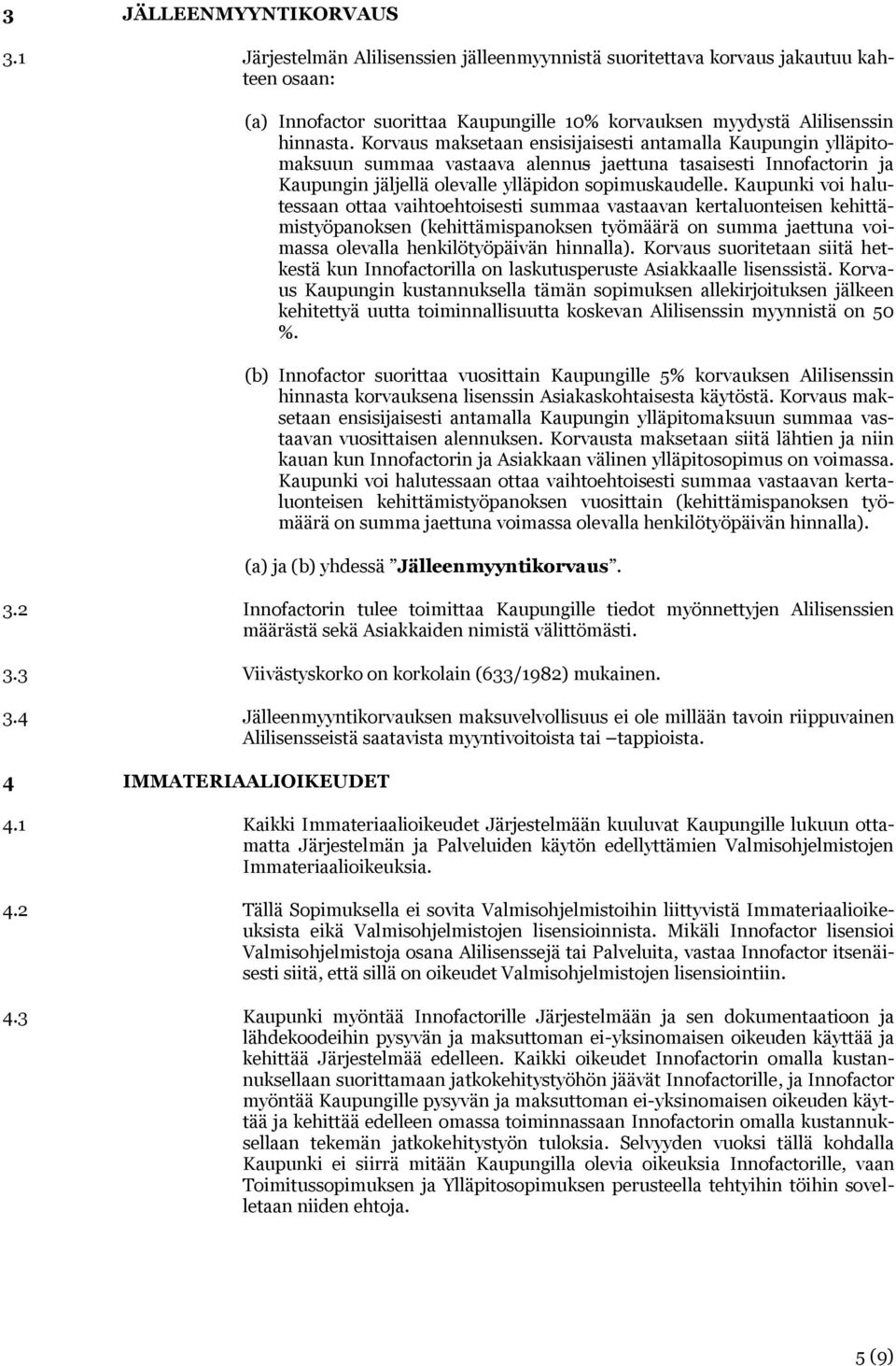 Kaupunki voi halutessaan ottaa vaihtoehtoisesti summaa vastaavan kertaluonteisen kehittämistyöpanoksen (kehittämispanoksen työmäärä on summa jaettuna voimassa olevalla henkilötyöpäivän hinnalla).