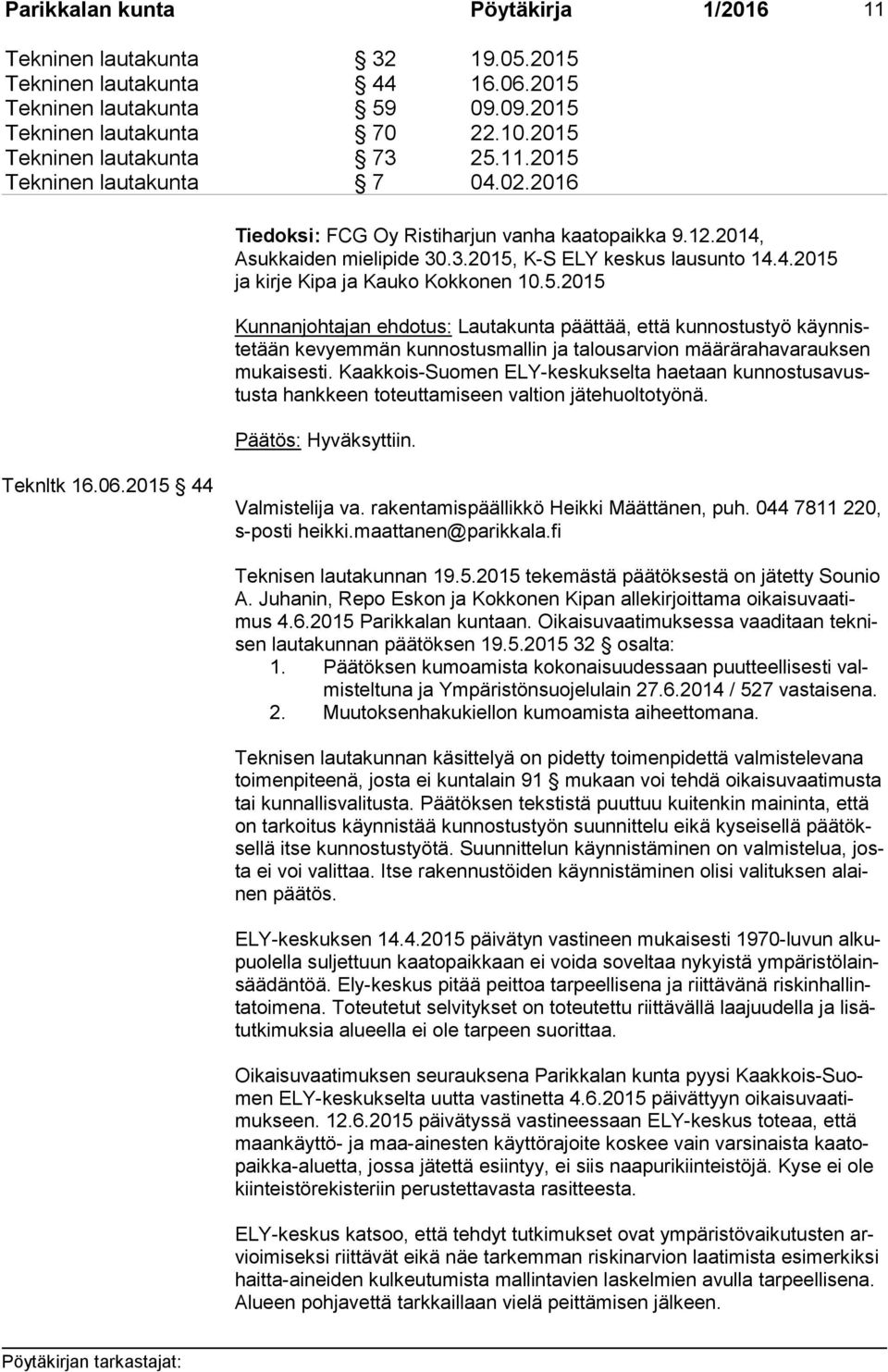 5.2015 Kunnanjohtajan ehdotus: Lautakunta päättää, että kunnostustyö käyn niste tään kevyemmän kunnostusmallin ja ta lous ar vion määrärahavarauksen mu kai ses ti.