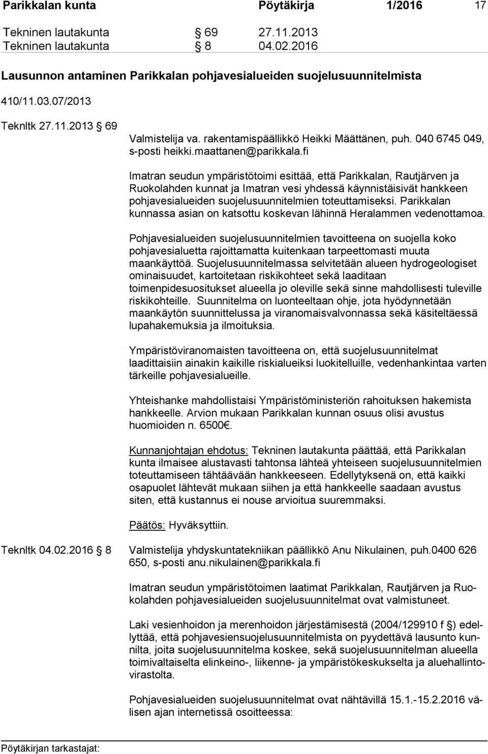 fi Imatran seudun ympäristötoimi esittää, että Parikkalan, Rautjärven ja Ruokolahden kunnat ja Imatran vesi yhdessä käynnistäisivät hankkeen pohjavesialueiden suojelusuunnitelmien toteuttamiseksi.