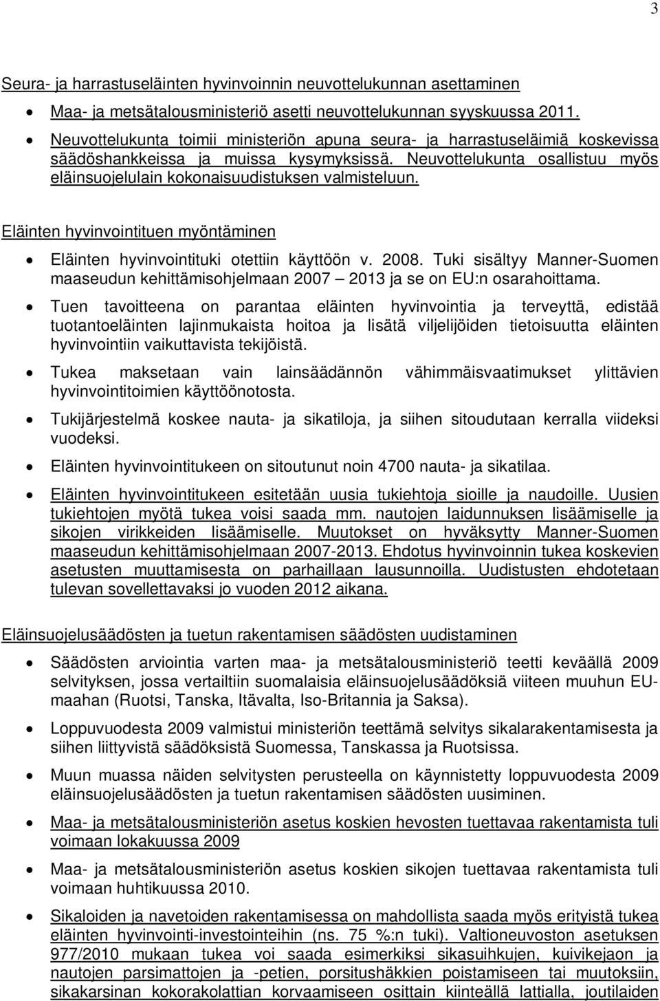 Neuvottelukunta osallistuu myös eläinsuojelulain kokonaisuudistuksen valmisteluun. Eläinten hyvinvointituen myöntäminen Eläinten hyvinvointituki otettiin käyttöön v. 2008.