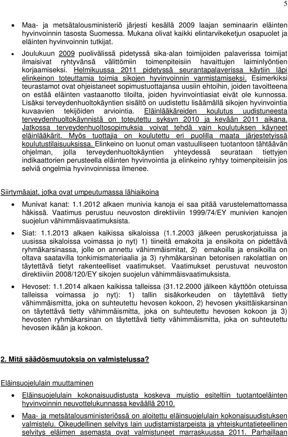 Helmikuussa 2011 pidetyssä seurantapalaverissa käytiin läpi elinkeinon toteuttamia toimia sikojen hyvinvoinnin varmistamiseksi.