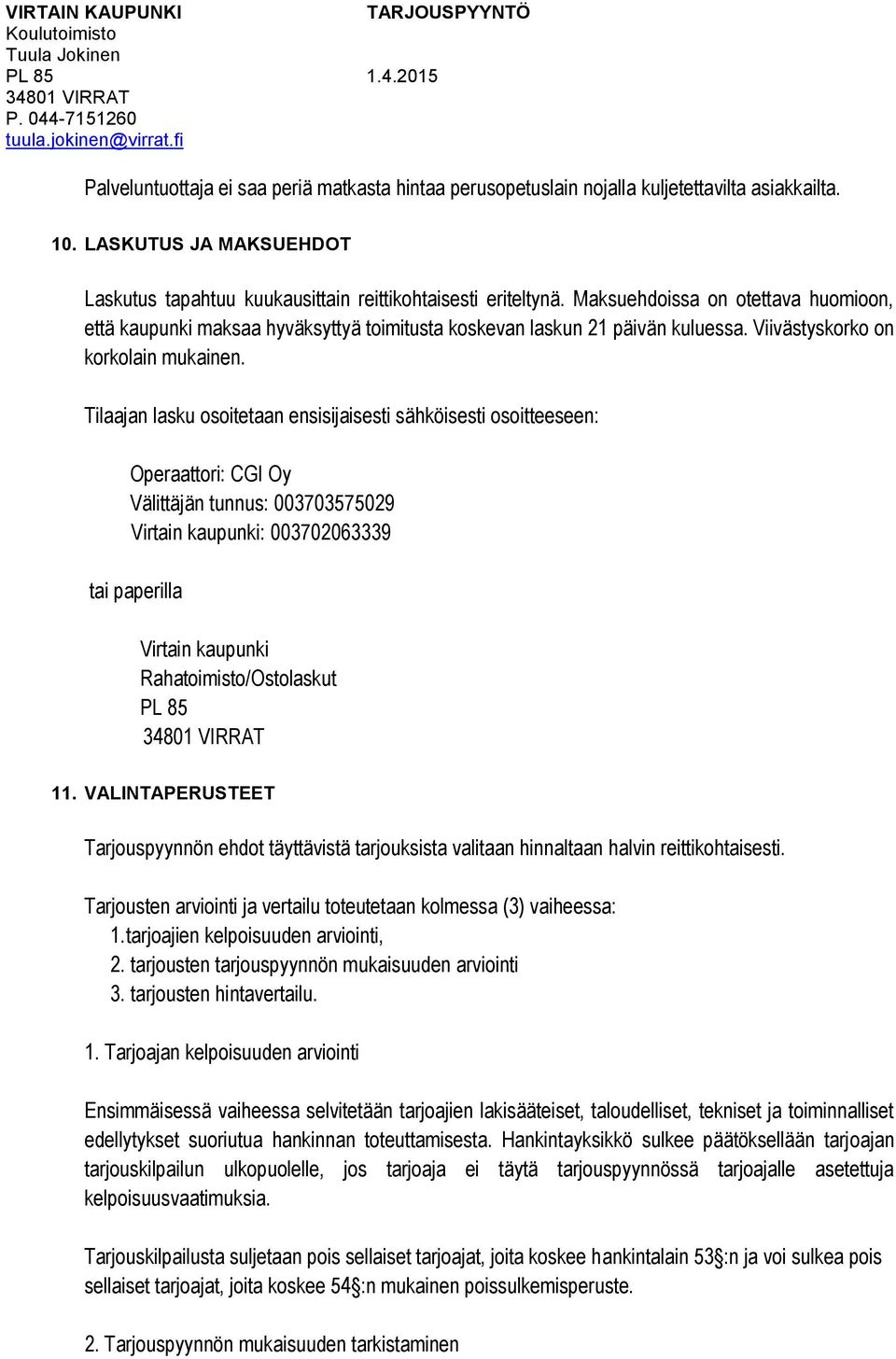 Tilaajan lasku osoitetaan ensisijaisesti sähköisesti osoitteeseen: Operaattori: CGI Oy Välittäjän tunnus: 003703575029 Virtain kaupunki: 003702063339 tai paperilla Virtain kaupunki