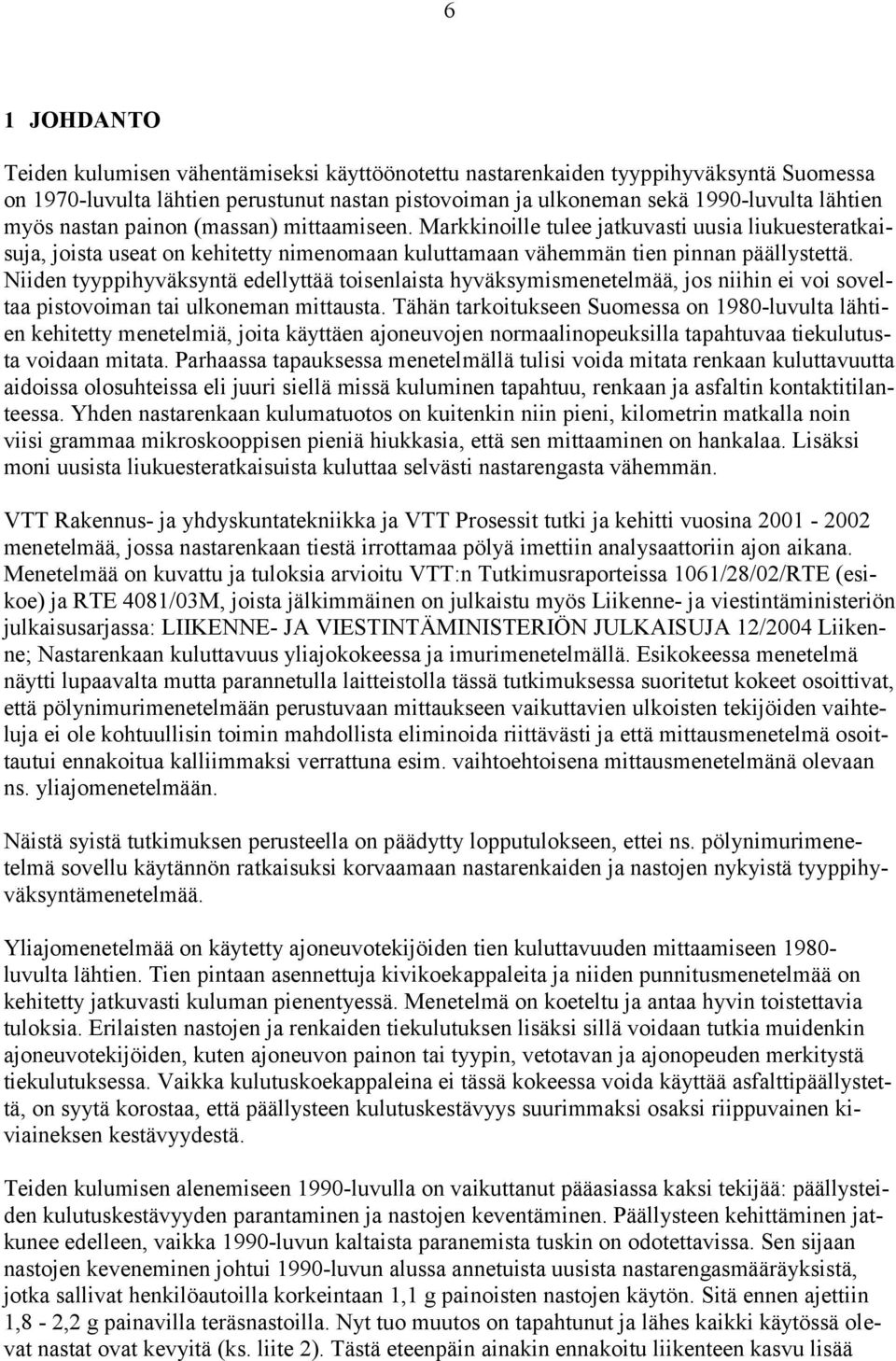 Niiden tyyppihyväksyntä edellyttää toisenlaista hyväksymismenetelmää, jos niihin ei voi soveltaa pistovoiman tai ulkoneman mittausta.