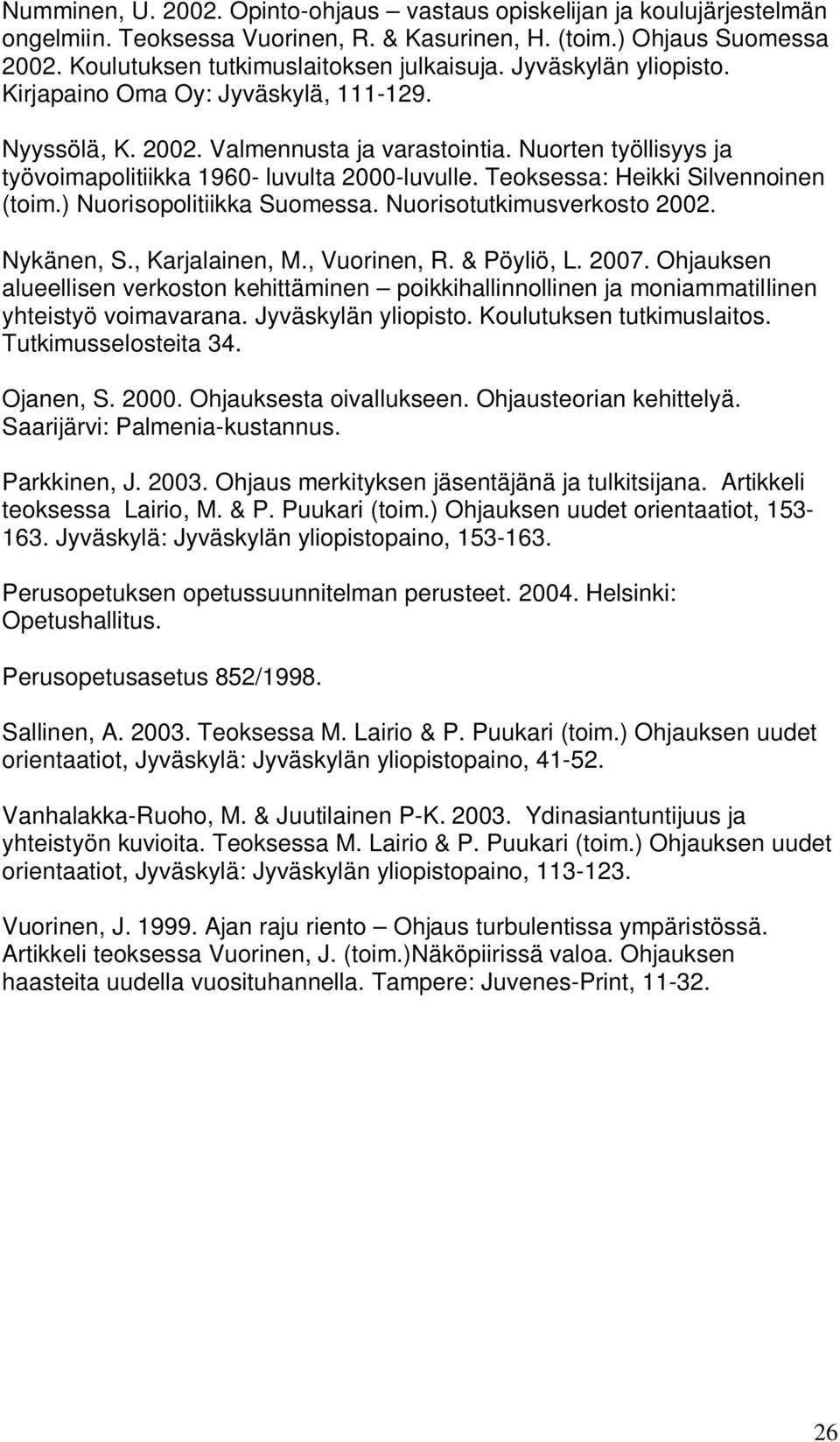Teoksessa: Heikki Silvennoinen (toim.) Nuorisopolitiikka Suomessa. Nuorisotutkimusverkosto 2002. Nykänen, S., Karjalainen, M., Vuorinen, R. & Pöyliö, L. 2007.