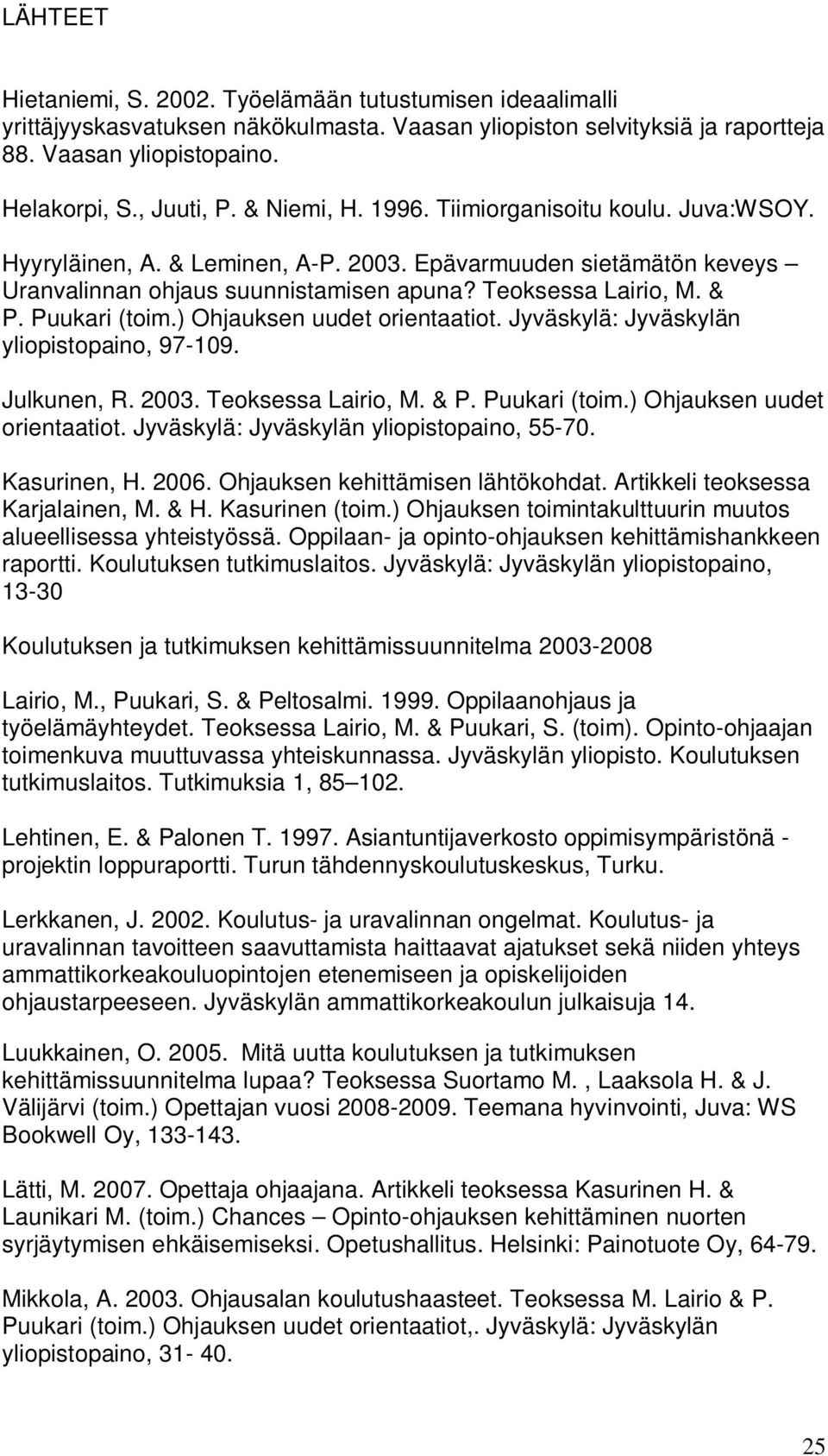 Puukari (toim.) Ohjauksen uudet orientaatiot. Jyväskylä: Jyväskylän yliopistopaino, 97-109. Julkunen, R. 2003. Teoksessa Lairio, M. & P. Puukari (toim.) Ohjauksen uudet orientaatiot. Jyväskylä: Jyväskylän yliopistopaino, 55-70.