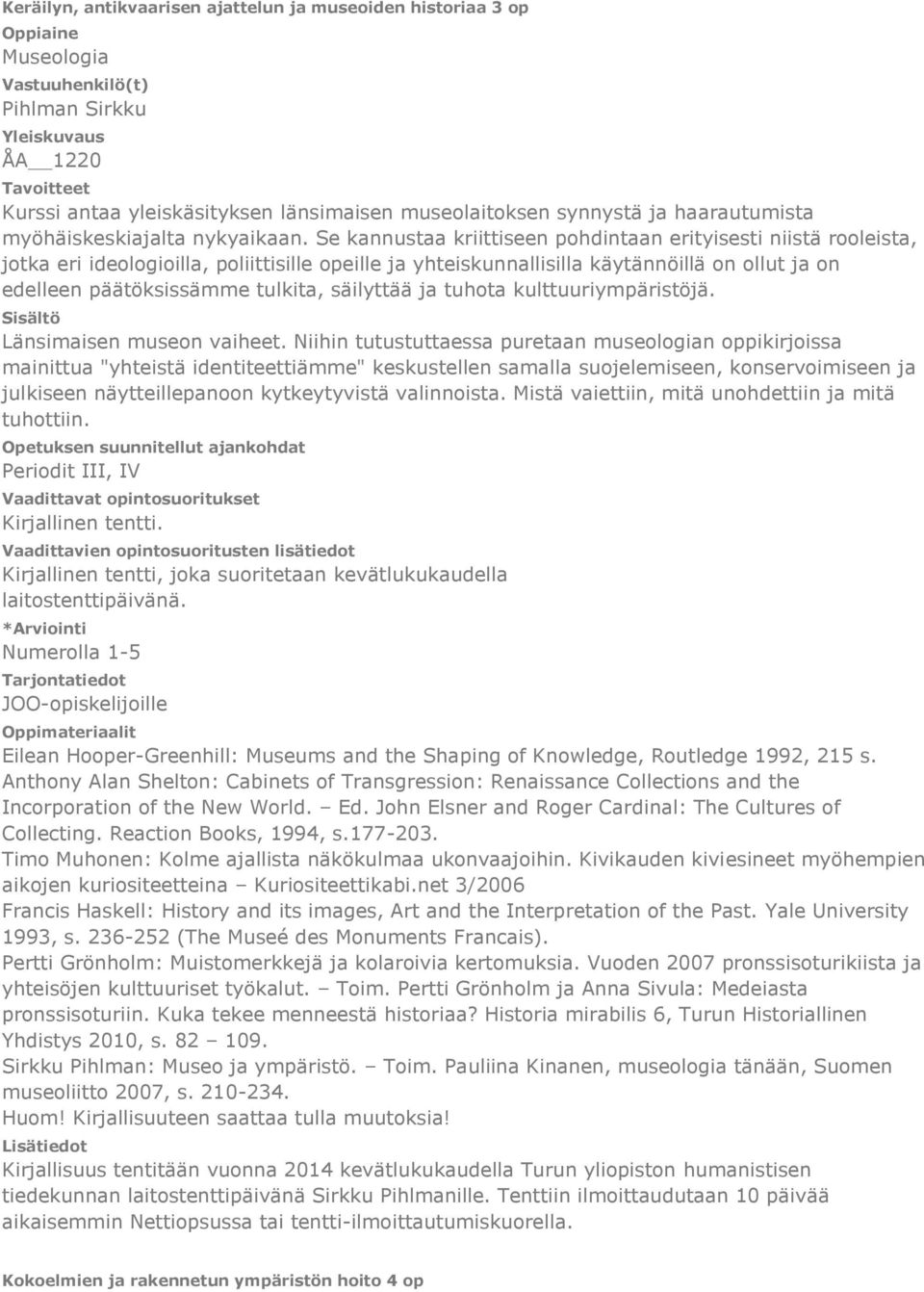 Se kannustaa kriittiseen pohdintaan erityisesti niistä rooleista, jotka eri ideologioilla, poliittisille opeille ja yhteiskunnallisilla käytännöillä on ollut ja on edelleen päätöksissämme tulkita,