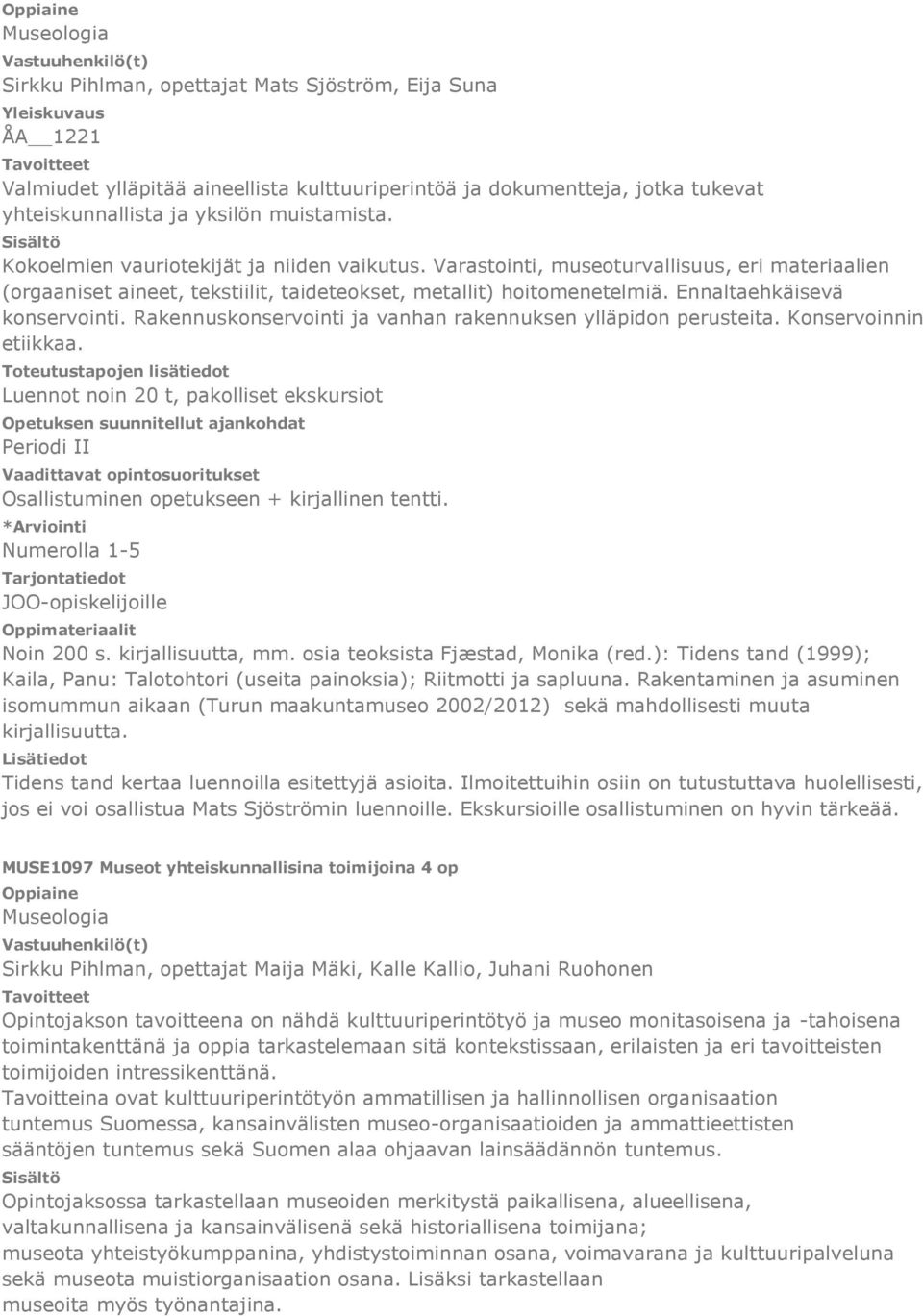 Rakennuskonservointi ja vanhan rakennuksen ylläpidon perusteita. Konservoinnin etiikkaa. Luennot noin 20 t, pakolliset ekskursiot Periodi II Osallistuminen opetukseen + kirjallinen tentti. Noin 200 s.