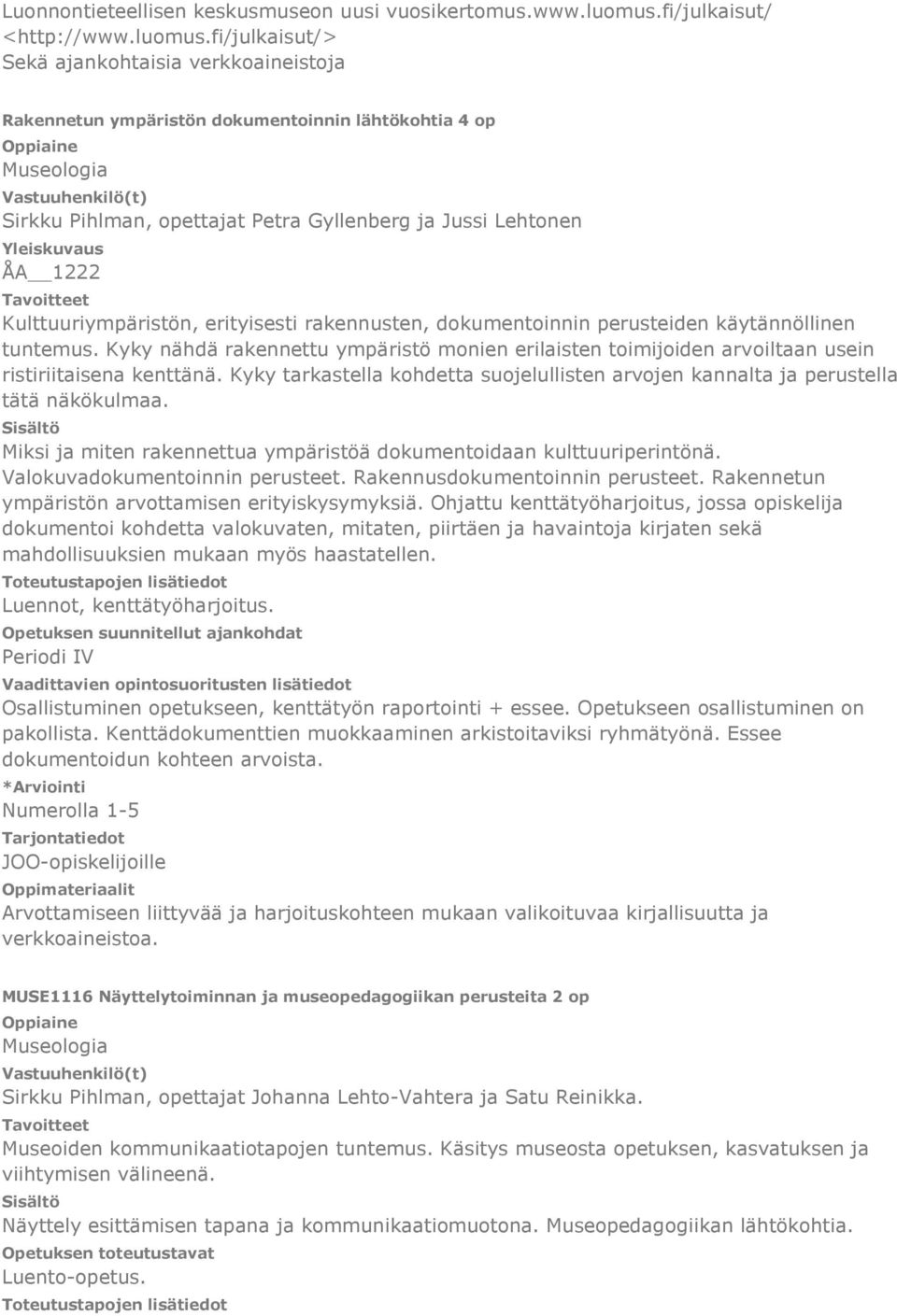 fi/julkaisut/> Sekä ajankohtaisia verkkoaineistoja Rakennetun ympäristön dokumentoinnin lähtökohtia 4 op Sirkku Pihlman, opettajat Petra Gyllenberg ja Jussi Lehtonen Yleiskuvaus ÅA 1222