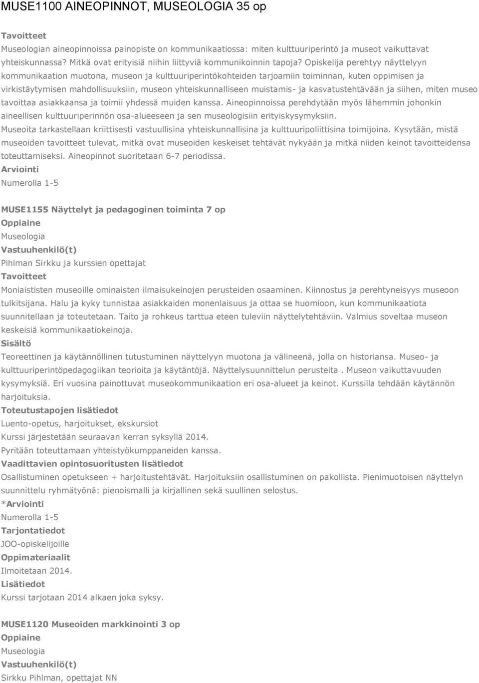 Opiskelija perehtyy näyttelyyn kommunikaation muotona, museon ja kulttuuriperintökohteiden tarjoamiin toiminnan, kuten oppimisen ja virkistäytymisen mahdollisuuksiin, museon yhteiskunnalliseen