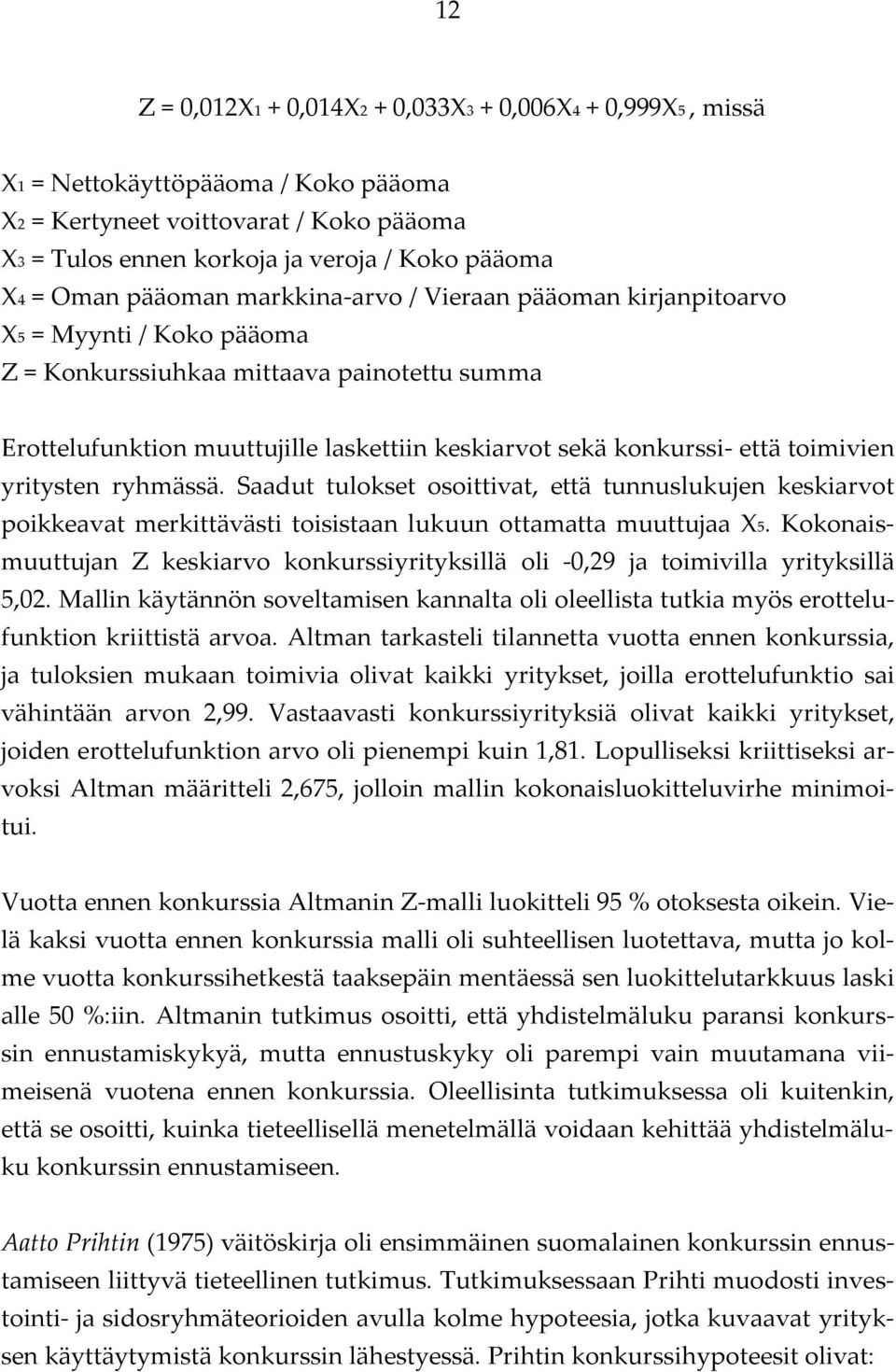 toimivien yritysten ryhmässä. Saadut tulokset osoittivat, että tunnuslukujen keskiarvot poikkeavat merkittävästi toisistaan lukuun ottamatta muuttujaa X5.