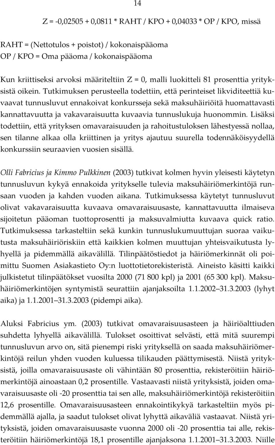 Tutkimuksen perusteella todettiin, että perinteiset likviditeettiä kuvaavat tunnusluvut ennakoivat konkursseja sekä maksuhäiriöitä huomattavasti kannattavuutta ja vakavaraisuutta kuvaavia