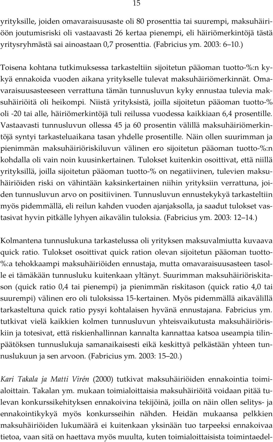 Omavaraisuusasteeseen verrattuna tämän tunnusluvun kyky ennustaa tulevia maksuhäiriöitä oli heikompi.