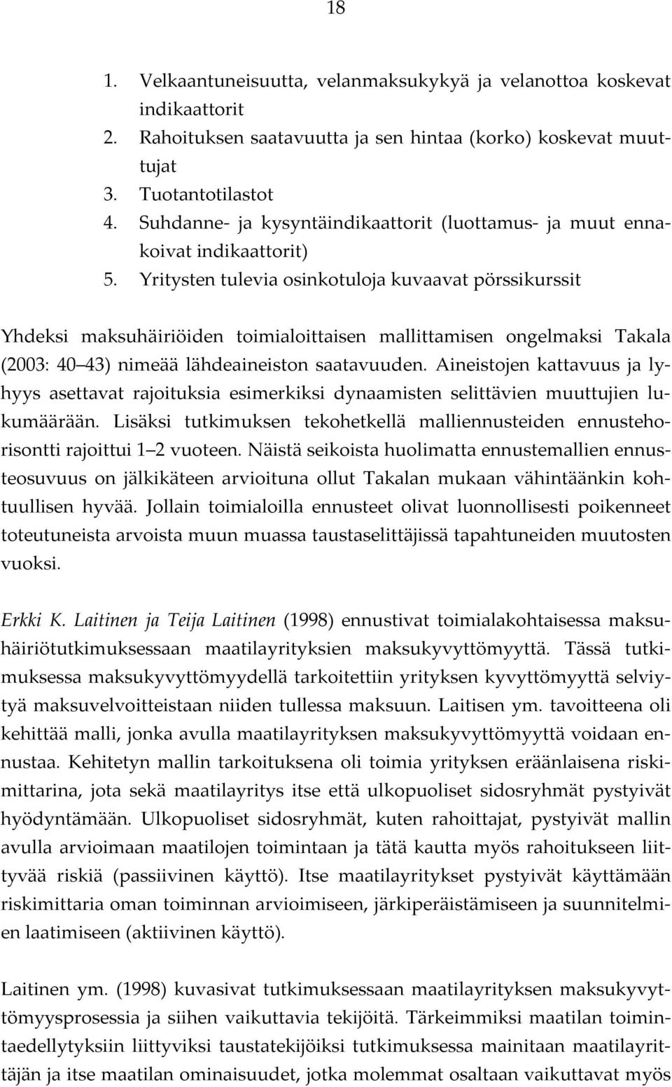Yritysten tulevia osinkotuloja kuvaavat pörssikurssit Yhdeksi maksuhäiriöiden toimialoittaisen mallittamisen ongelmaksi Takala (2003: 40 43) nimeää lähdeaineiston saatavuuden.