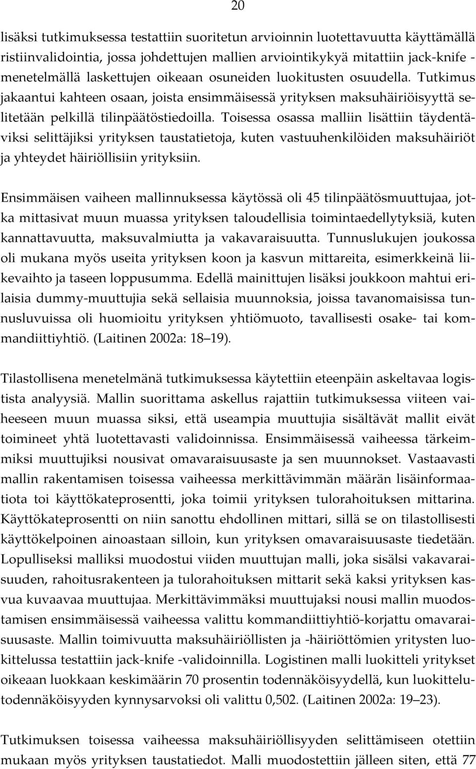 Toisessa osassa malliin lisättiin täydentäviksi selittäjiksi yrityksen taustatietoja, kuten vastuuhenkilöiden maksuhäiriöt ja yhteydet häiriöllisiin yrityksiin.