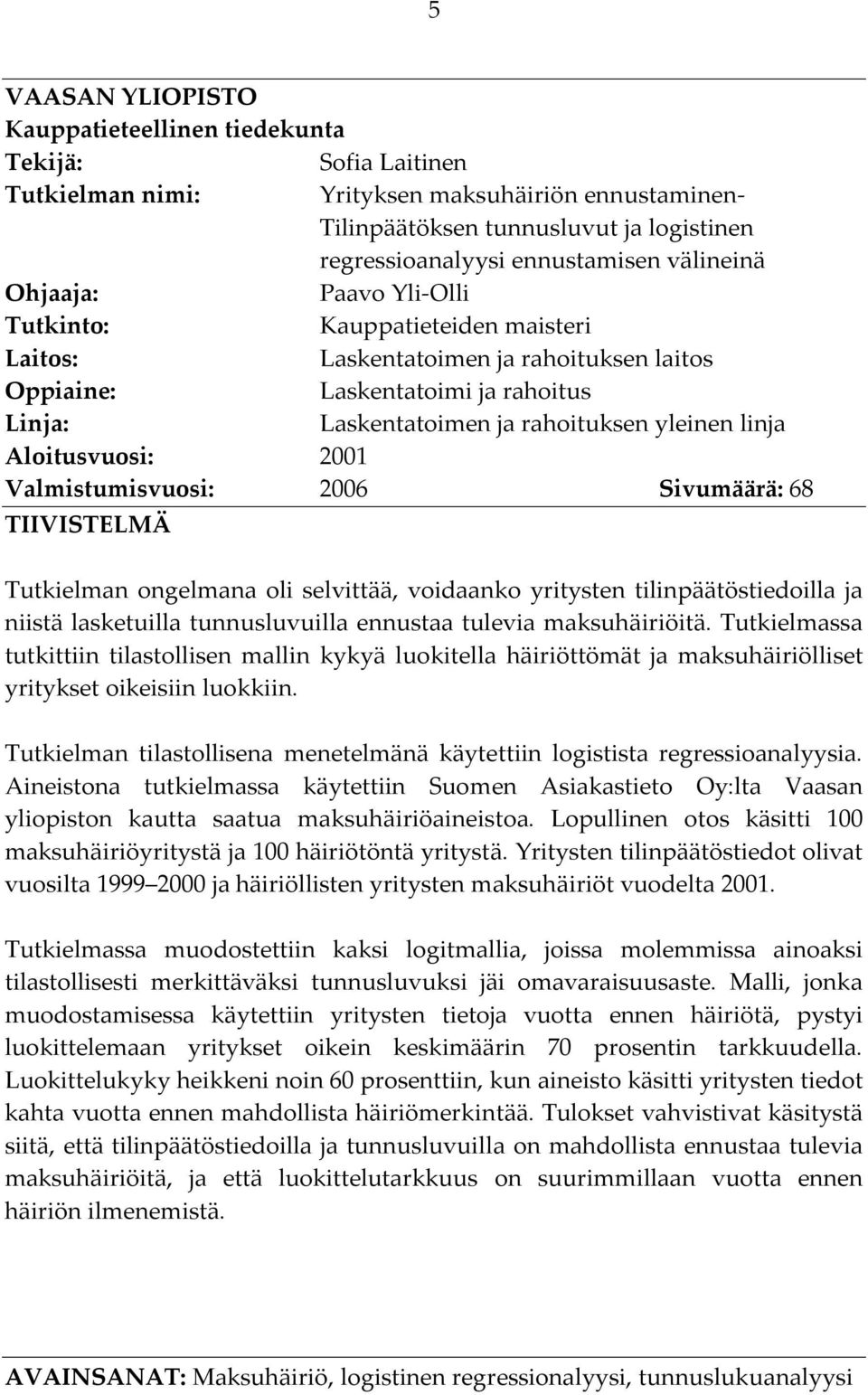 linja Aloitusvuosi: 2001 Valmistumisvuosi: 2006 Sivumäärä: 68 TIIVISTELMÄ Tutkielman ongelmana oli selvittää, voidaanko yritysten tilinpäätöstiedoilla ja niistä lasketuilla tunnusluvuilla ennustaa