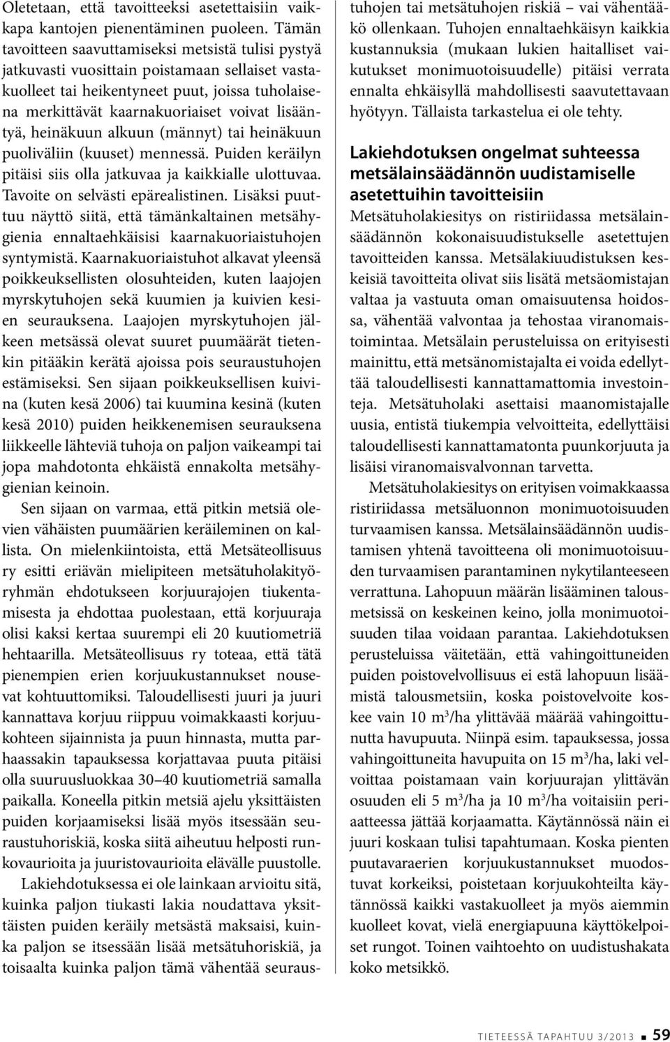 lisääntyä, heinäkuun alkuun (männyt) tai heinäkuun puoliväliin (kuuset) mennessä. Puiden keräilyn pitäisi siis olla jatkuvaa ja kaikkialle ulottuvaa. Tavoite on selvästi epärealistinen.