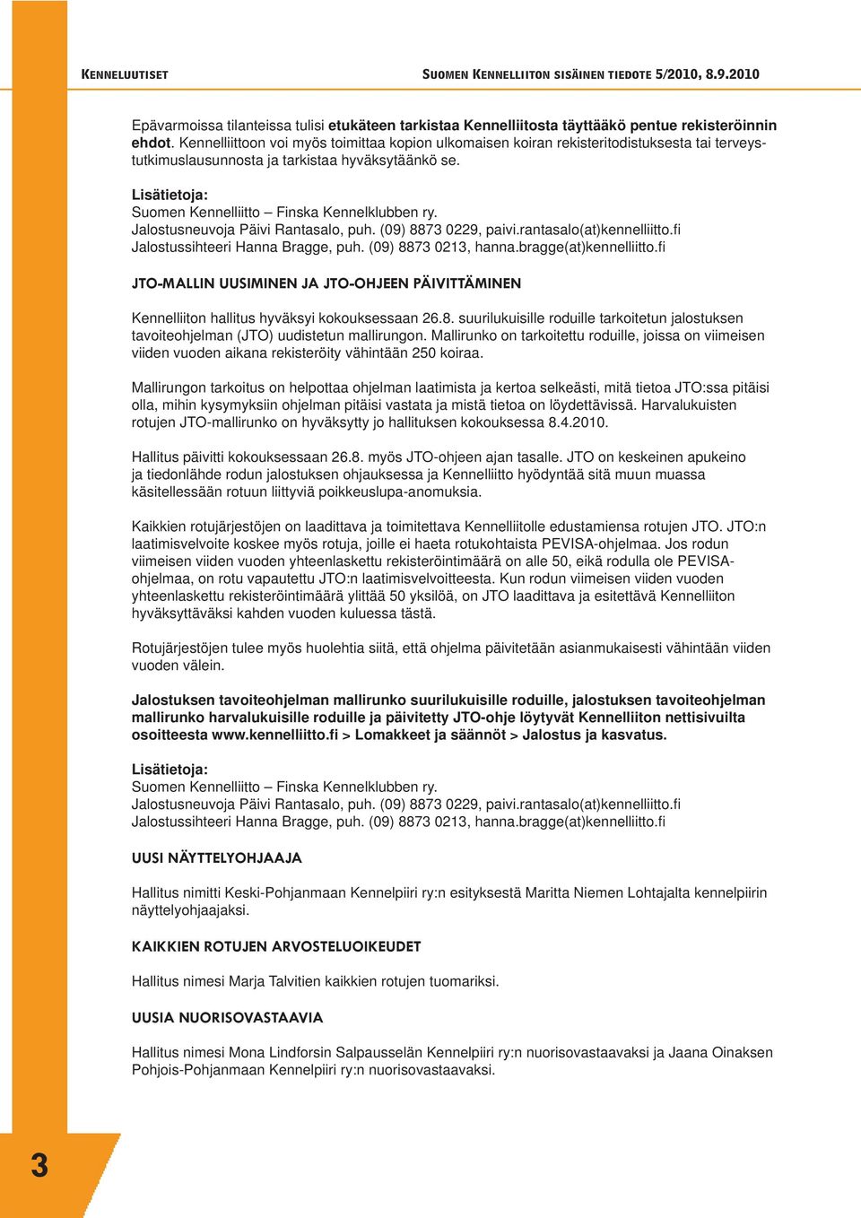 Lisätietoja: Suomen Kennelliitto Finska Kennelklubben ry. Jalostusneuvoja Päivi Rantasalo, puh. (09) 8873 0229, paivi.rantasalo(at)kennelliitto.fi Jalostussihteeri Hanna Bragge, puh.