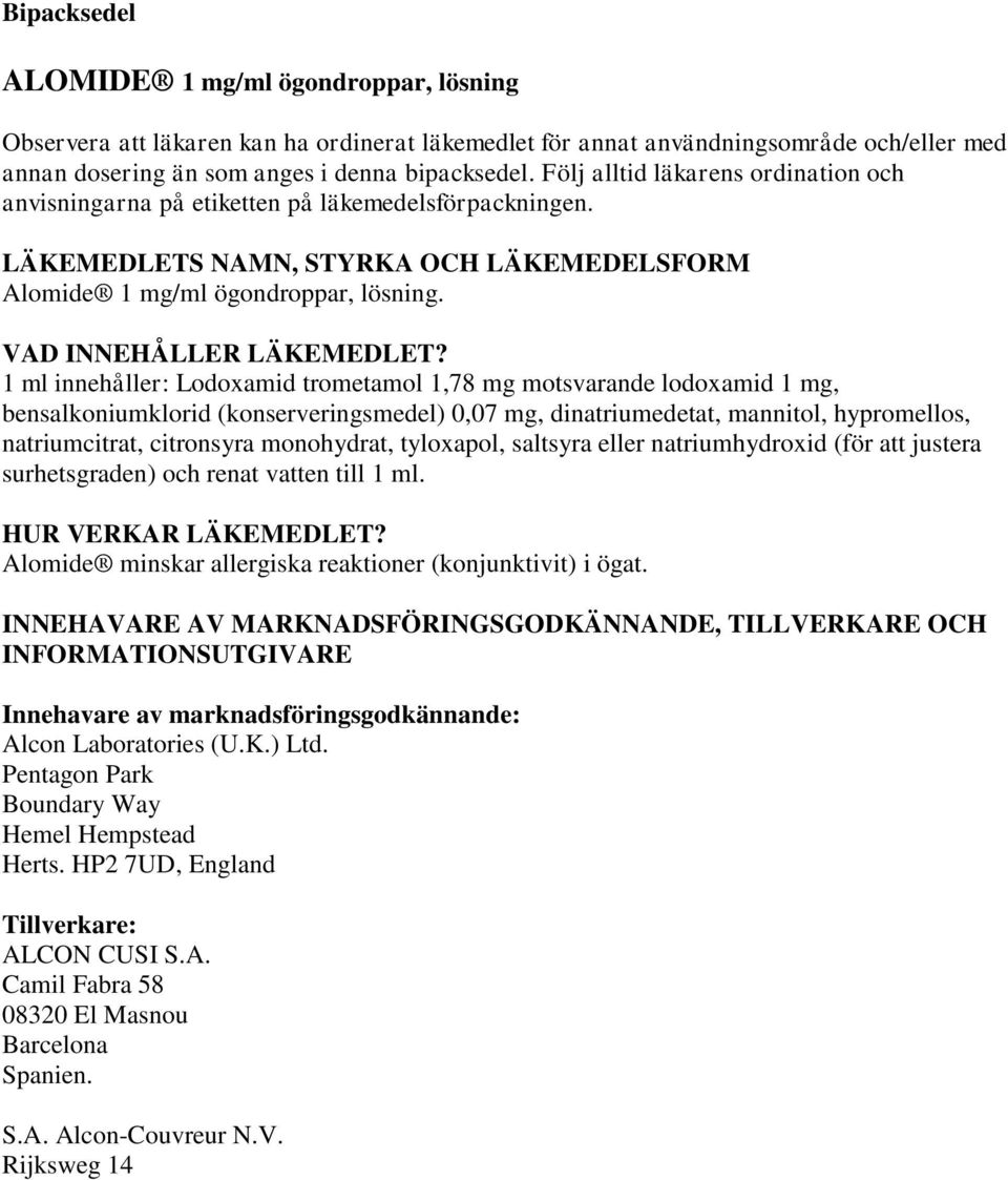 1 ml innehåller: Lodoxamid trometamol 1,78 mg motsvarande lodoxamid 1 mg, bensalkoniumklorid (konserveringsmedel) 0,07 mg, dinatriumedetat, mannitol, hypromellos, natriumcitrat, citronsyra