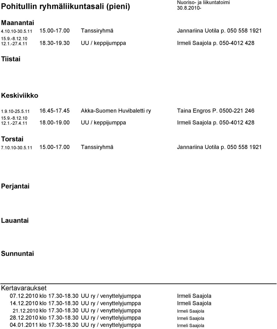 00-17.00 Tanssiryhmä Jannariina Uotila p. 050 558 1921 Kertavaraukset 07.12.2010 klo 17.30-18.30 UU ry / venyttelyjumppa Irmeli Saajola 14.12.2010 klo 17.30-18.30 UU ry / venyttelyjumppa Irmeli Saajola 21.