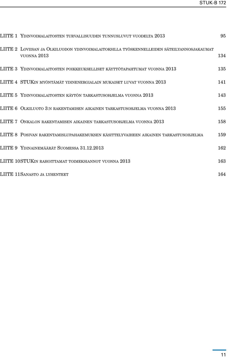 vuonna 2013 143 LIITE 6 Olkiluoto 3:n rakentamisen aikainen tarkastusohjelma vuonna 2013 155 LIITE 7 Onkalon rakentamisen aikainen tarkastusohjelma vuonna 2013 158 LIITE 8 Posivan