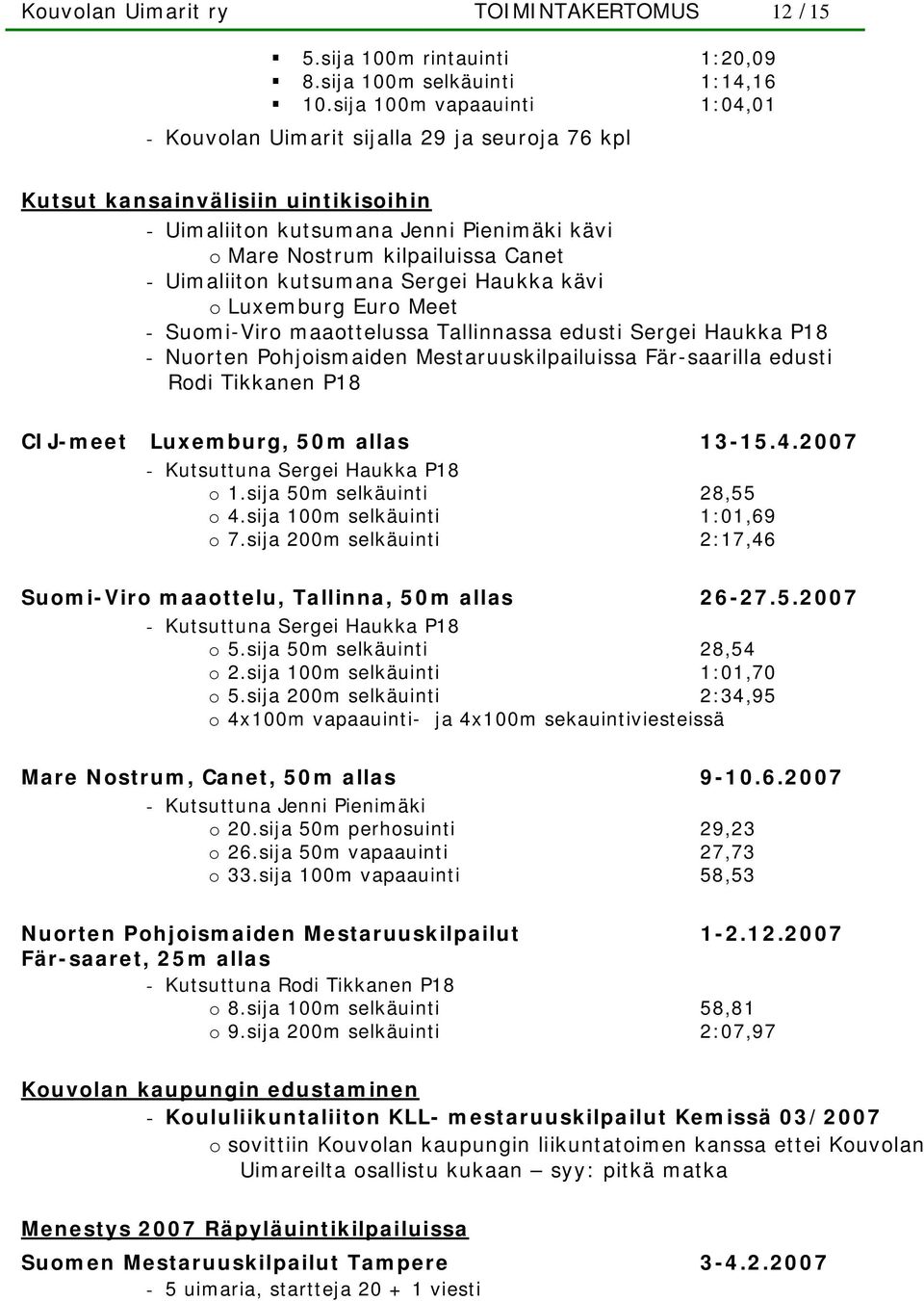 Uimaliiton kutsumana Sergei Haukka kävi o Luxemburg Euro Meet - Suomi-Viro maaottelussa Tallinnassa edusti Sergei Haukka P18 - Nuorten Pohjoismaiden Mestaruuskilpailuissa Fär-saarilla edusti Rodi