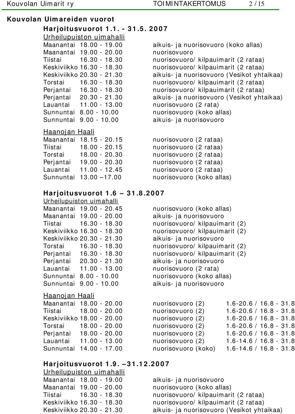 30-21.30 aikuis- ja nuorisovuoro (Vesikot yhtaikaa) Torstai 16.30-18.30 nuorisovuoro/ kilpauimarit (2 rataa) Perjantai 16.30-18.30 nuorisovuoro/ kilpauimarit (2 rataa) Perjantai 20.30-21.30 aikuis- ja nuorisovuoro (Vesikot yhtaikaa) Lauantai 11.