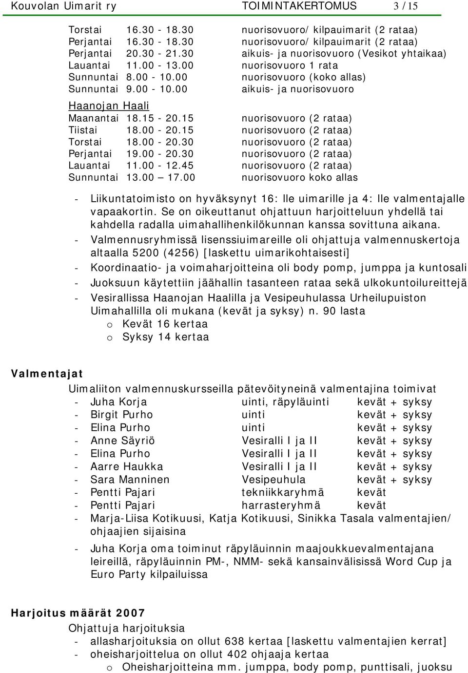 15-20.15 nuorisovuoro (2 rataa) Tiistai 18.00-20.15 nuorisovuoro (2 rataa) Torstai 18.00-20.30 nuorisovuoro (2 rataa) Perjantai 19.00-20.30 nuorisovuoro (2 rataa) Lauantai 11.00-12.