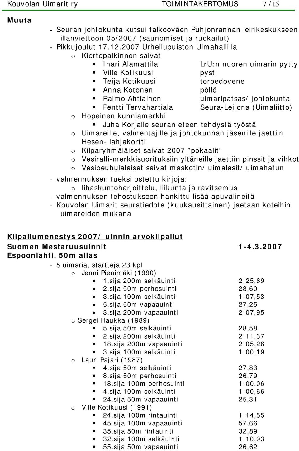 uimaripatsas/ johtokunta Pentti Tervahartiala Seura-Leijona (Uimaliitto) o Hopeinen kunniamerkki Juha Korjalle seuran eteen tehdystä työstä o Uimareille, valmentajille ja johtokunnan jäsenille